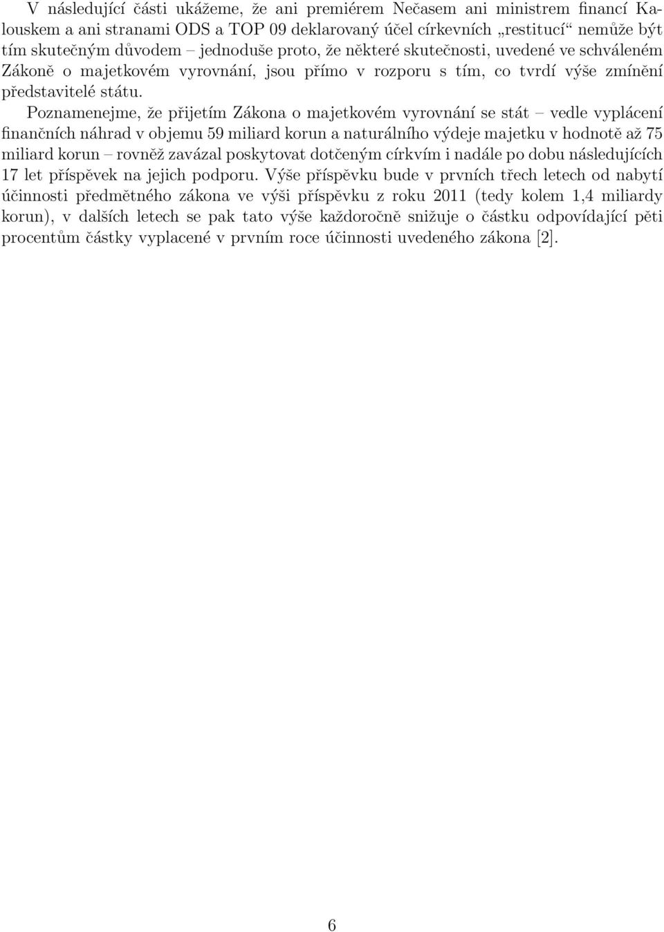 Poznamenejme, že přijetím Zákona o majetkovém vyrovnání se stát vedle vyplácení finančních náhrad v objemu 59 miliard korun a naturálního výdeje majetku v hodnotě až 75 miliard korun rovněž zavázal