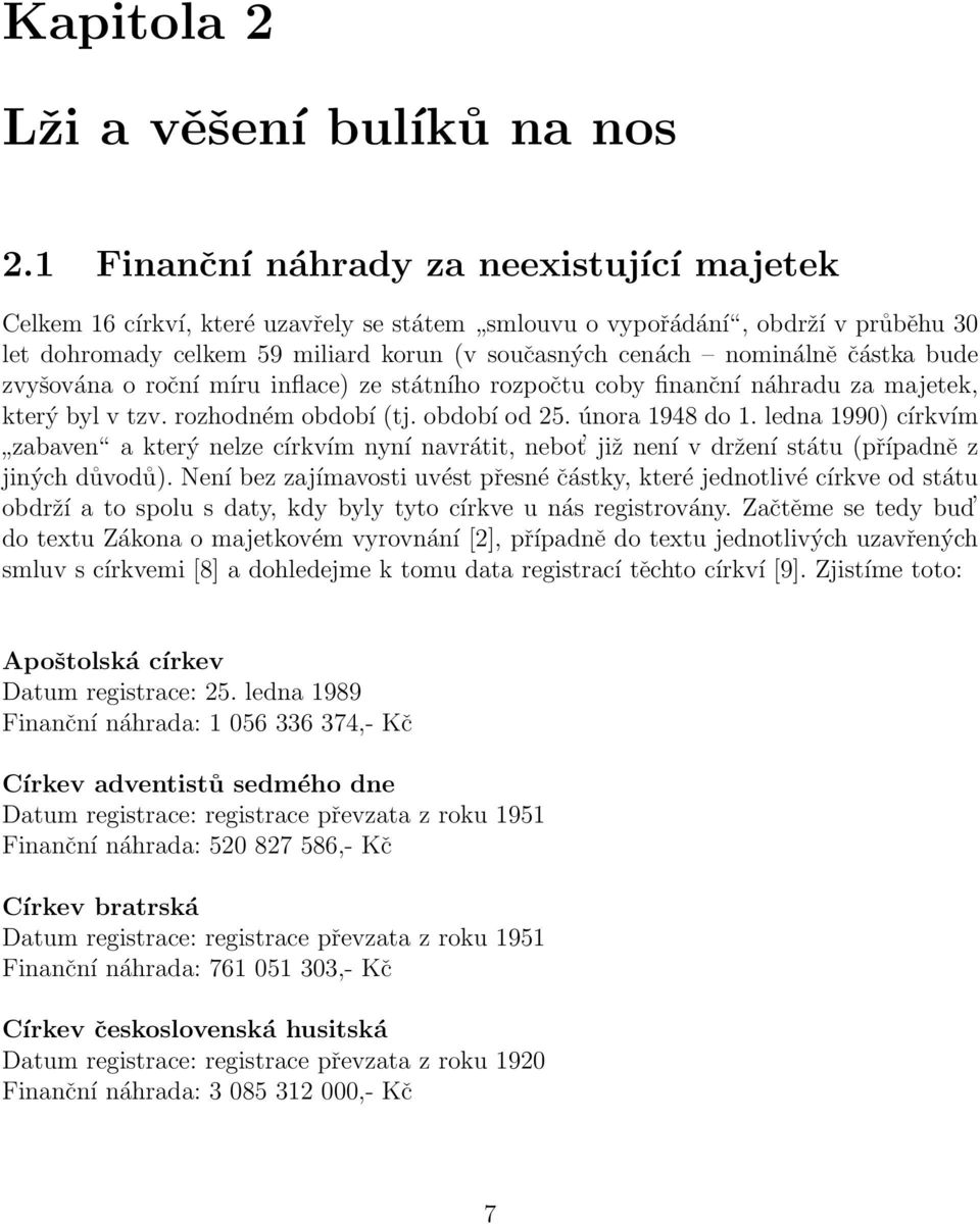 částka bude zvyšována o roční míru inflace) ze státního rozpočtu coby finanční náhradu za majetek, který byl v tzv. rozhodném období (tj. období od 25. února 1948 do 1.