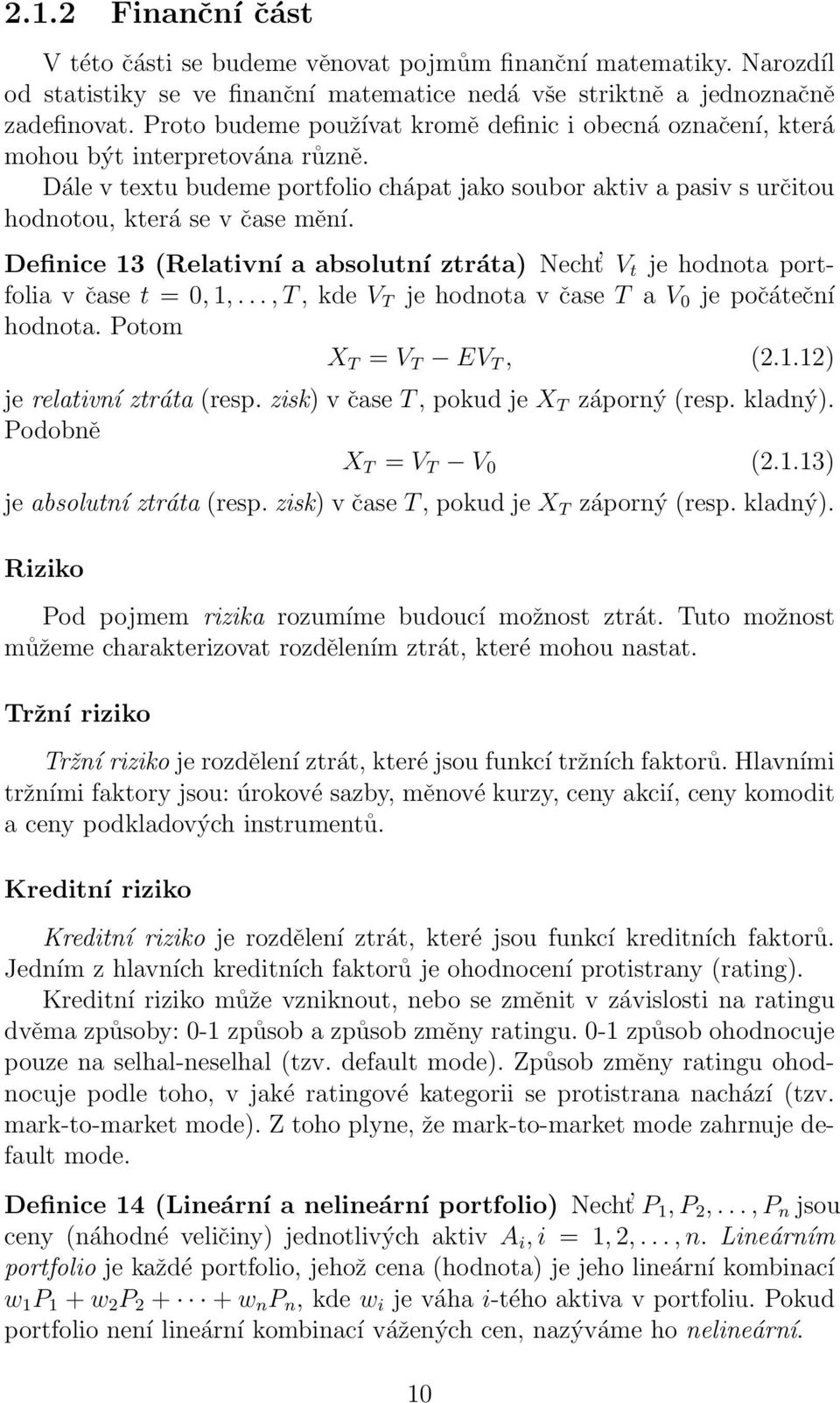 Definice 13 (Relativní a absolutní ztráta) Necht V t je hodnota portfolia v čase t = 0, 1,...,T, kde V T je hodnota v čase T a V 0 je počáteční hodnota. Potom X T = V T EV T, (2.1.12) je relativní ztráta (resp.