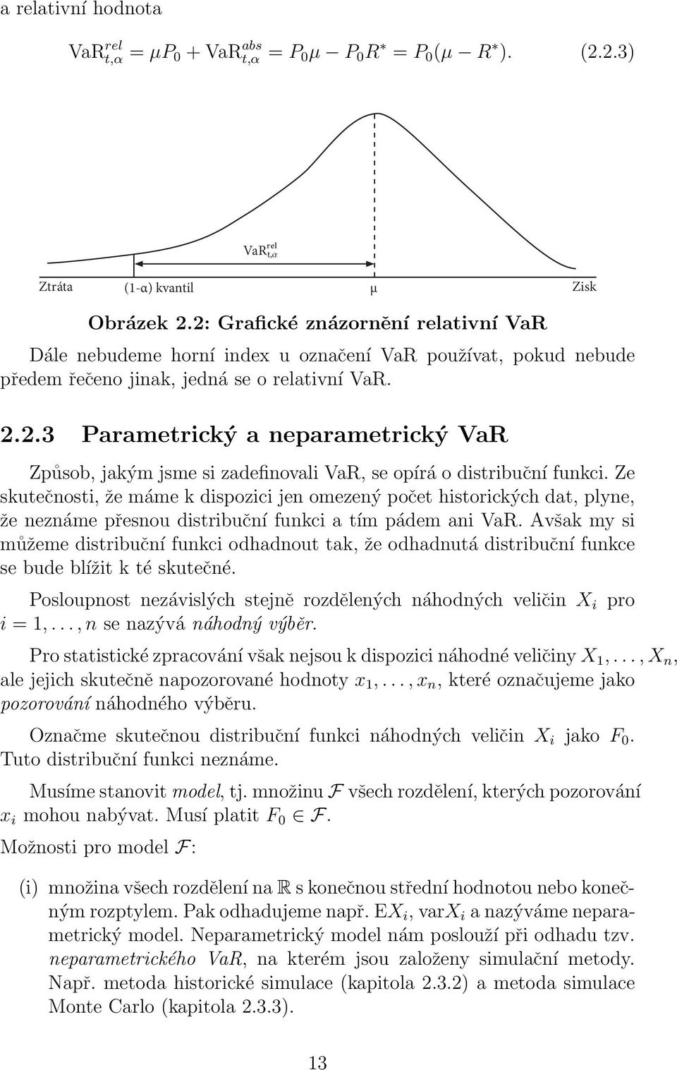 Ze skutečnosti, že máme k dispozici jen omezený počet historických dat, plyne, že neznáme přesnou distribuční funkci a tím pádem ani VaR.