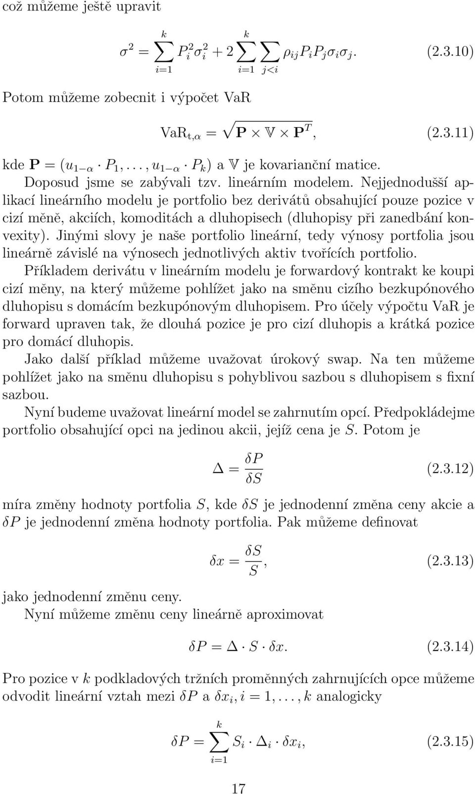 Nejjednodušší aplikací lineárního modelu je portfolio bez derivátů obsahující pouze pozice v cizí měně, akciích, komoditách a dluhopisech (dluhopisy při zanedbání konvexity).