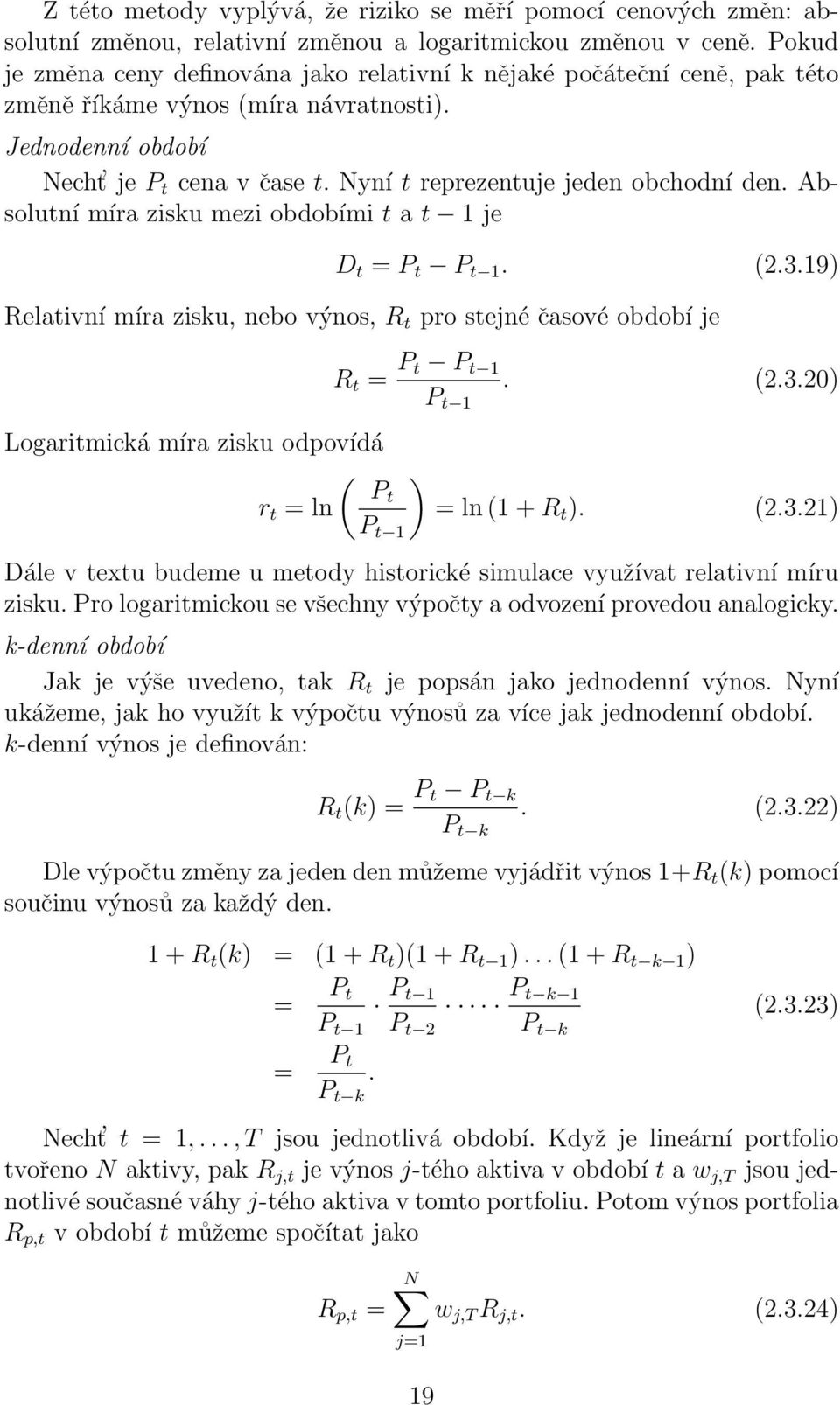 Nyní t reprezentuje jeden obchodní den. Absolutní míra zisku mezi obdobími t a t 1 je D t = P t P t 1. (2.3.