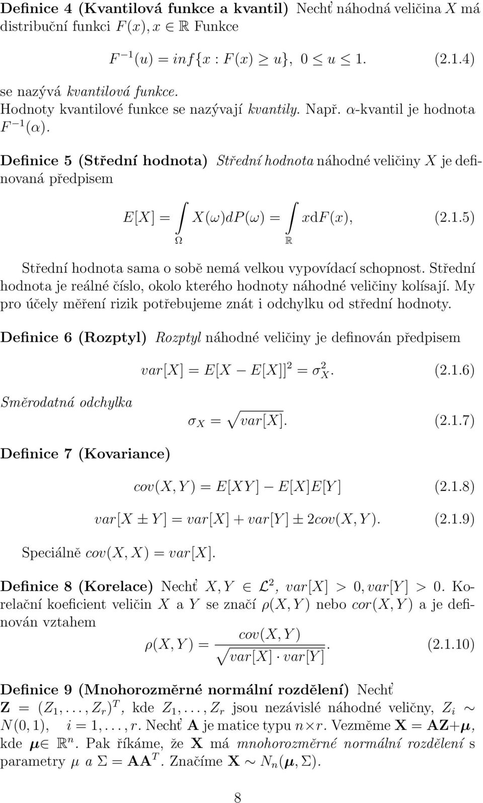 Definice 5 (Střední hodnota) Střední hodnota náhodné veličiny X je definovaná předpisem E[X] = X(ω)dP(ω) = xdf(x), (2.1.5) Ω R Střední hodnota sama o sobě nemá velkou vypovídací schopnost.