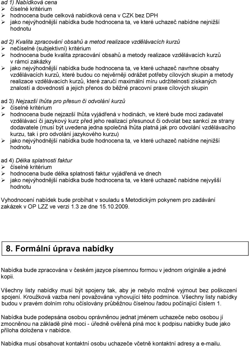 nejvýhodnější nabídka bude hodnocena ta, ve které uchazeč navrhne obsahy vzdělávacích kurzů, které budou co nejvěrněji odrážet potřeby cílových skupin a metody realizace vzdělávacích kurzů, které