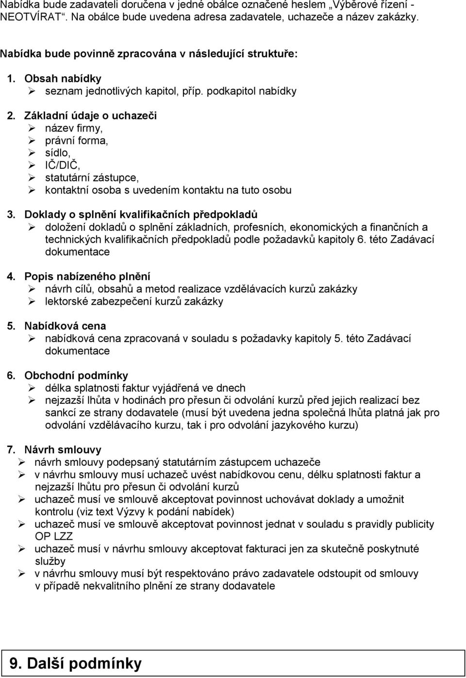 Základní údaje o uchazeči název firmy, právní forma, sídlo, IČ/DIČ, statutární zástupce, kontaktní osoba s uvedením kontaktu na tuto osobu 3.