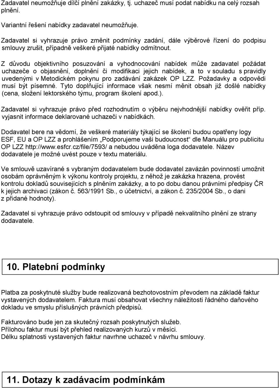 Z důvodu objektivního posuzování a vyhodnocování nabídek může zadavatel požádat uchazeče o objasnění, doplnění či modifikaci jejich nabídek, a to v souladu s pravidly uvedenými v Metodickém pokynu