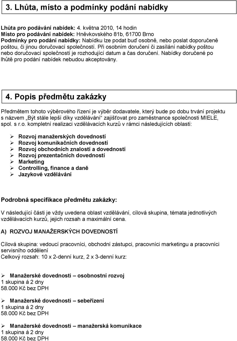 společností. Při osobním doručení či zasílání nabídky poštou nebo doručovací společností je rozhodující datum a čas doručení. Nabídky doručené po lhůtě pro podání nabídek nebudou akceptovány. 4.