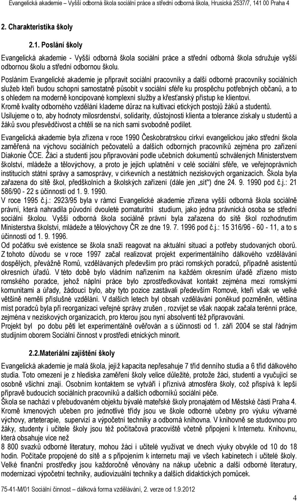 to s ohledem na moderně koncipované komplexní služby a křesťanský přístup ke klientovi. Kromě kvality odborného vzdělání klademe důraz na kultivaci etických postojů žáků a studentů.