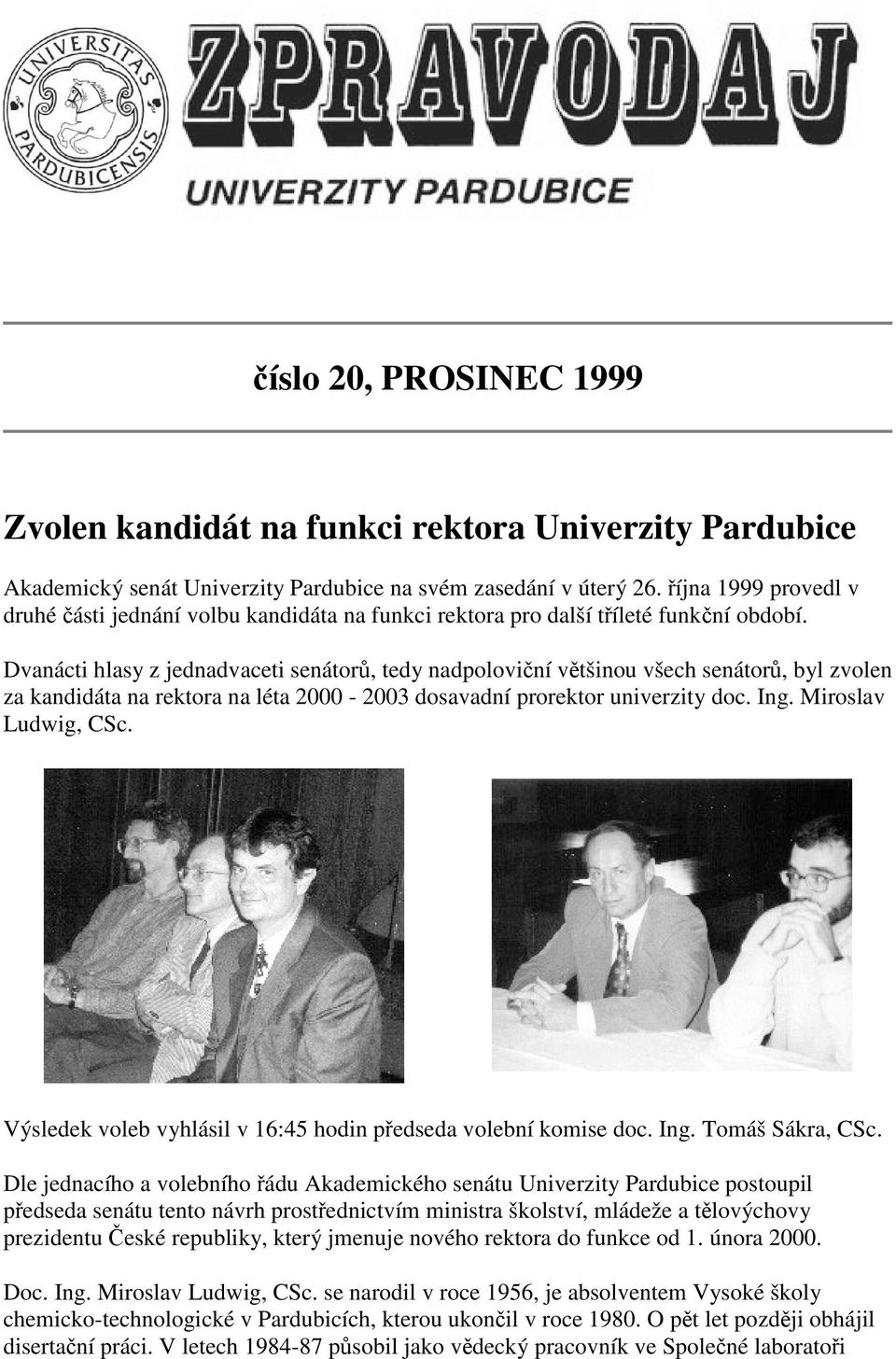 Dvanácti hlasy z jednadvaceti senátorů, tedy nadpoloviční většinou všech senátorů, byl zvolen za kandidáta na rektora na léta 2000-2003 dosavadní prorektor univerzity doc. Ing. Miroslav Ludwig, CSc.