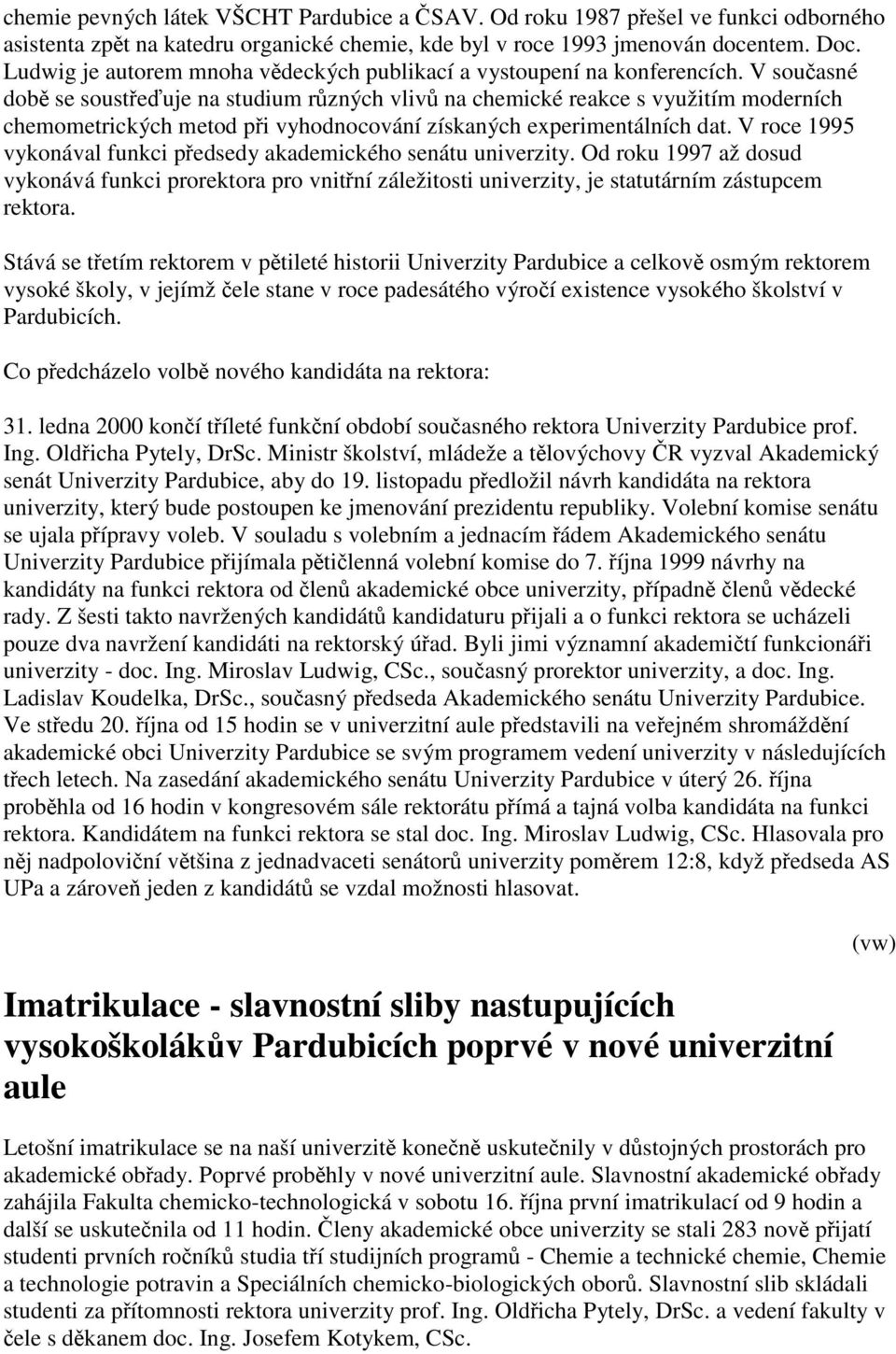 V současné době se soustřeďuje na studium různých vlivů na chemické reakce s využitím moderních chemometrických metod při vyhodnocování získaných experimentálních dat.