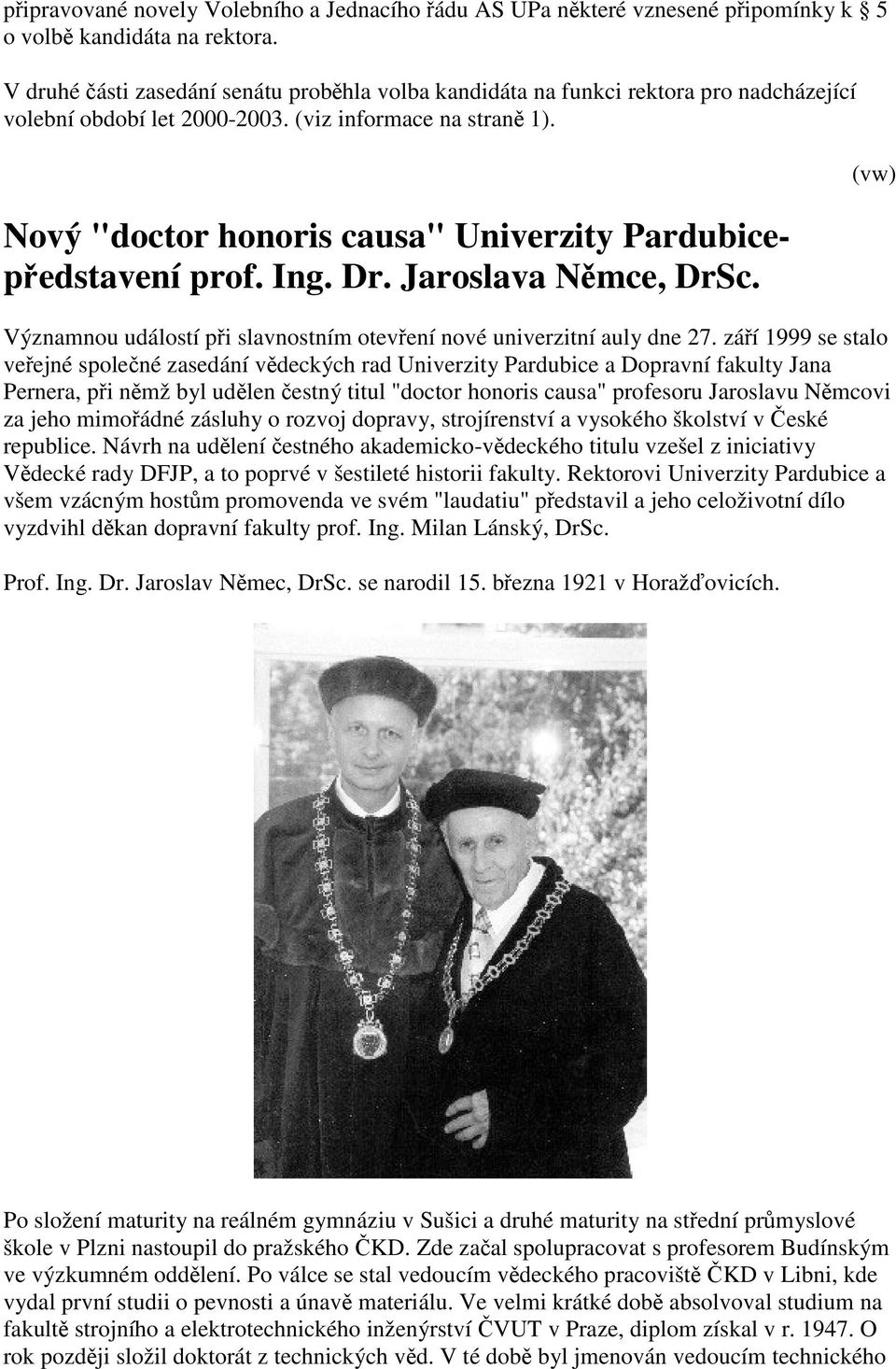 Nový "doctor honoris causa" Univerzity Pardubicepředstavení prof. Ing. Dr. Jaroslava Němce, DrSc. Významnou událostí při slavnostním otevření nové univerzitní auly dne 27.