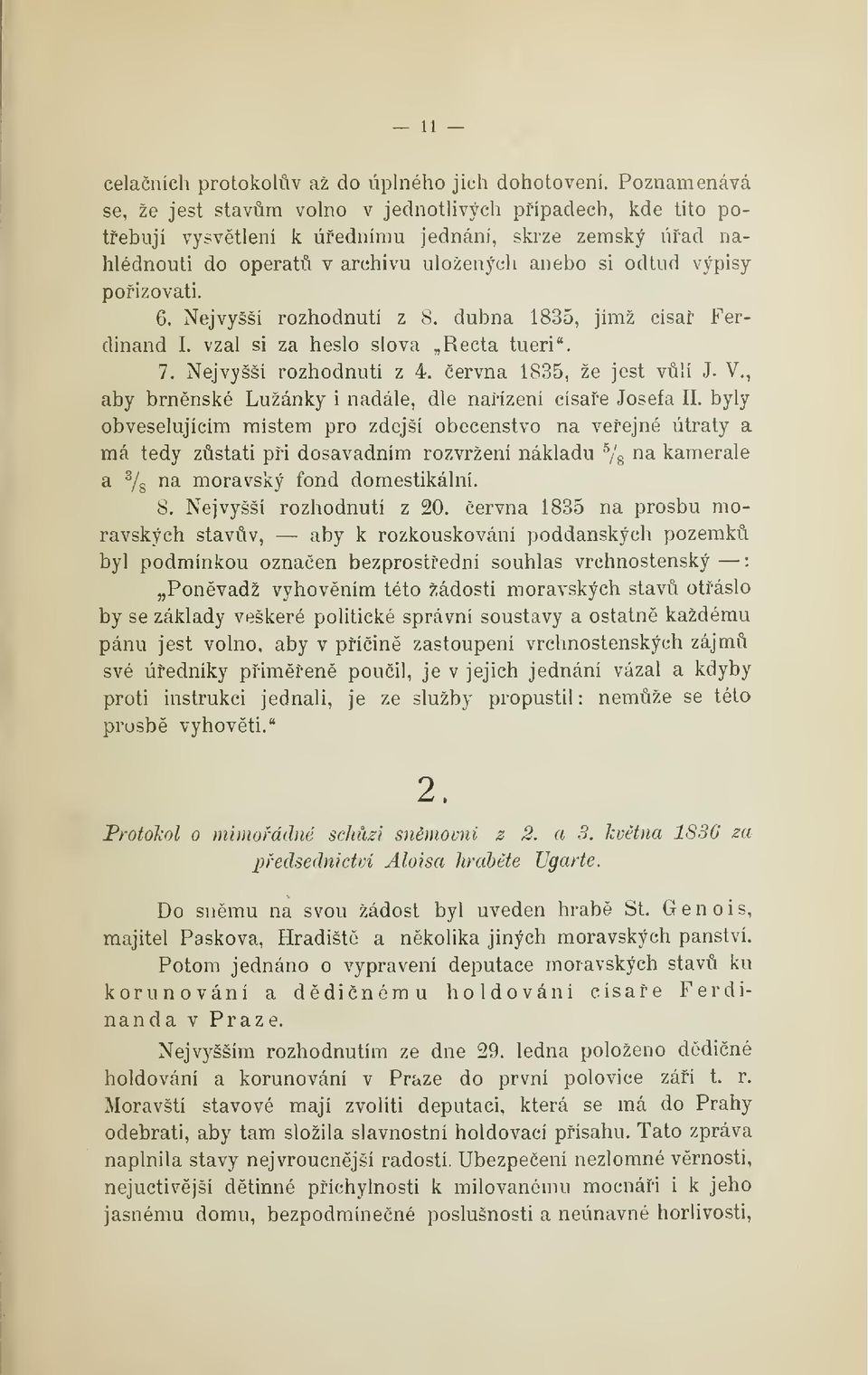 poizovati. 6. Nejvyšší rozhodnutí z 8. dubna 1835, jímž císa Ferdinand I. vzal si za heslo slova Recta tueri". 7. Nejvyšší rozhodnuti z 4. ervna 1835, že jest vlí J. V.