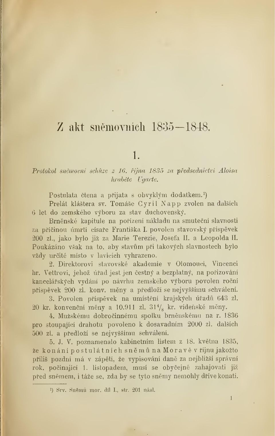 povolen stavovský píspvek 300 zl., jako bylo již za Marie Terezie, Josefa II. a Leopolda II. Poukázáno však na to, aby stavm pi takových slavnostech bylo vždy urité místo v lavicích vyhrazeno. 2.