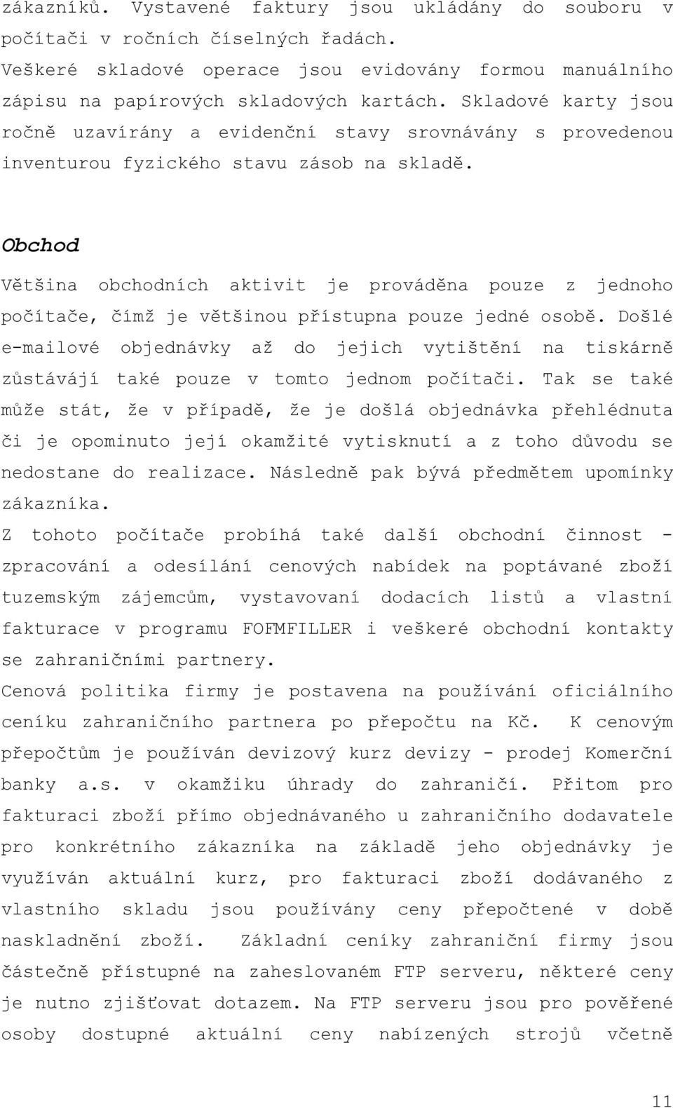 Obchod Většina obchodních aktivit je prováděna pouze z jednoho počítače, čímž je většinou přístupna pouze jedné osobě.