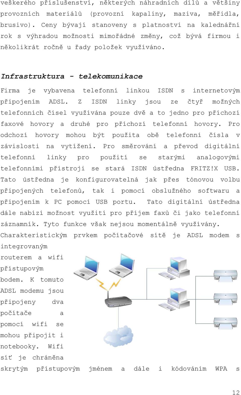 Infrastruktura - telekomunikace Firma je vybavena telefonní linkou ISDN s internetovým připojením ADSL.