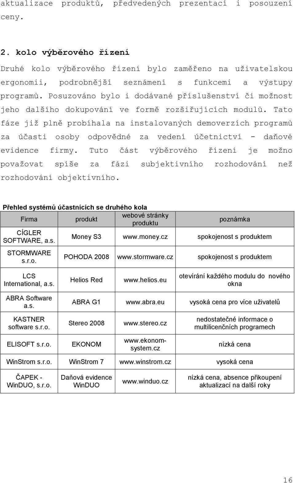 Posuzováno bylo i dodávané příslušenství či možnost jeho dalšího dokupování ve formě rozšiřujících modulů.