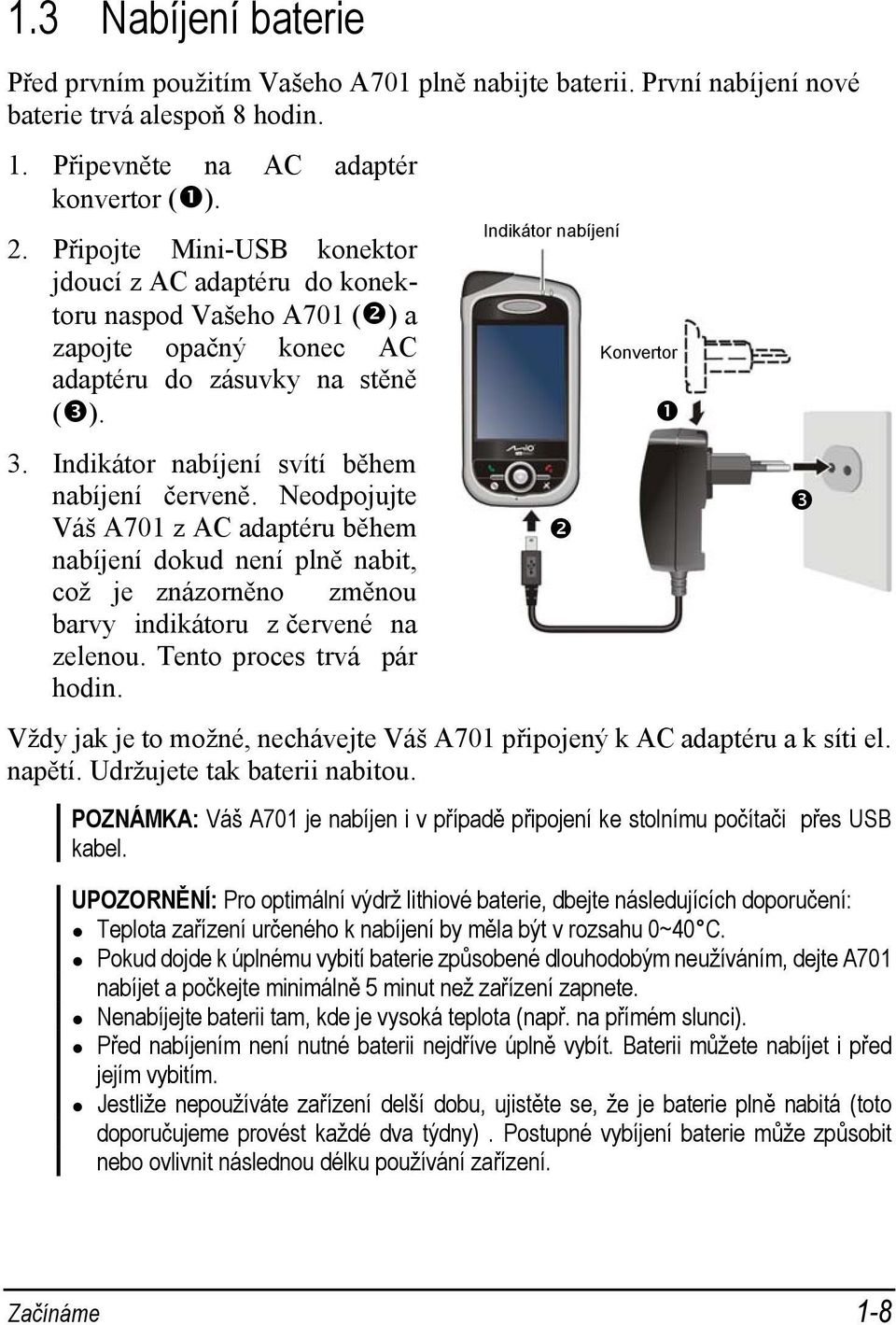 Neodpojujte Váš A701 z AC adaptéru během nabíjení dokud není plně nabit, což je znázorněno změnou barvy indikátoru z červené na zelenou. Tento proces trvá pár hodin.