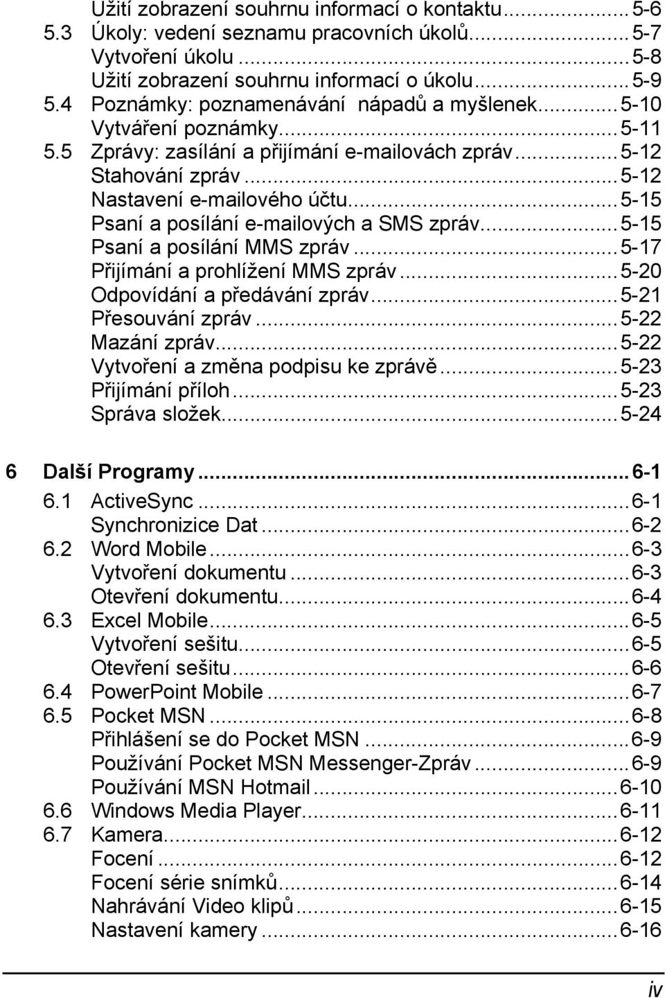 ..5-15 Psaní a posílání e-mailových a SMS zpráv...5-15 Psaní a posílání MMS zpráv...5-17 Přijímání a prohlížení MMS zpráv...5-20 Odpovídání a předávání zpráv...5-21 Přesouvání zpráv...5-22 Mazání zpráv.