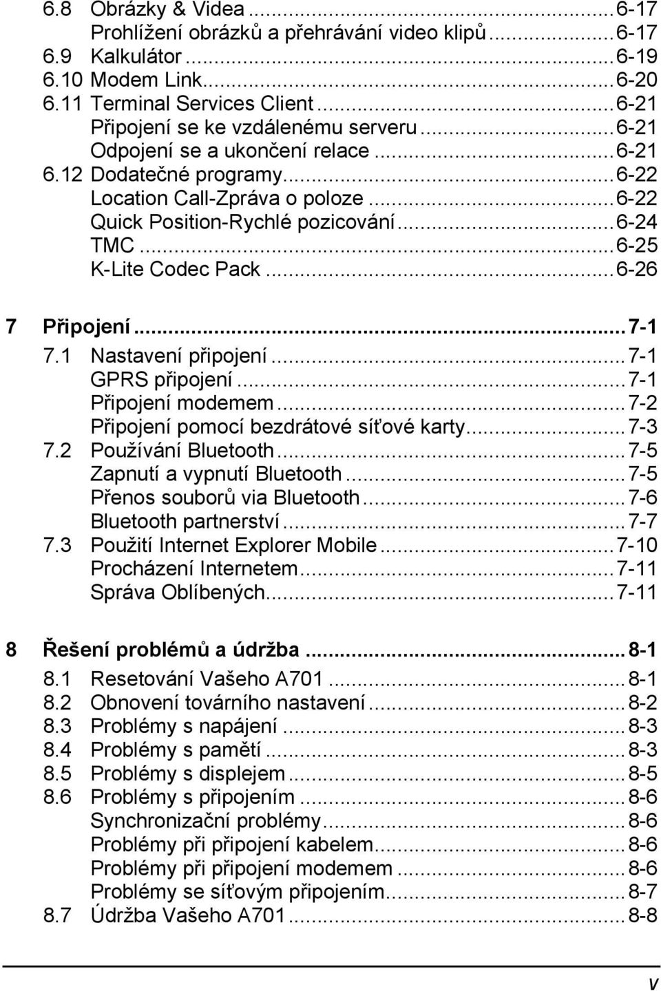 ..7-1 7.1 Nastavení připojení...7-1 GPRS připojení...7-1 Připojení modemem...7-2 Připojení pomocí bezdrátové síťové karty...7-3 7.2 Používání Bluetooth...7-5 Zapnutí a vypnutí Bluetooth.