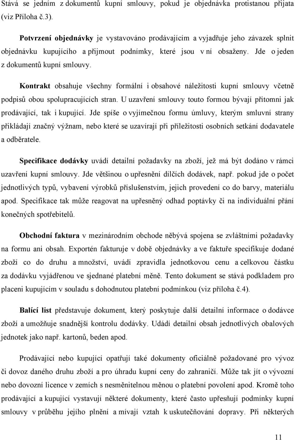 Kontrakt obsahuje všechny formální i obsahové náležitosti kupní smlouvy včetně podpisů obou spolupracujících stran. U uzavření smlouvy touto formou bývají přítomni jak prodávající, tak i kupující.