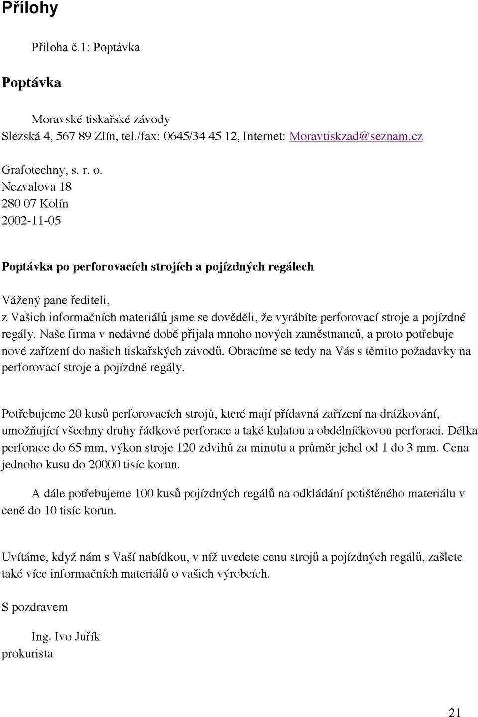 pojízdné regály. Naše firma v nedávné době přijala mnoho nových zaměstnanců, a proto potřebuje nové zařízení do našich tiskařských závodů.