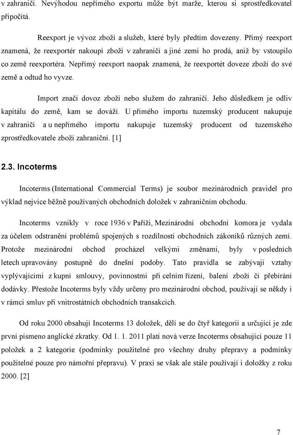 Nepřímý reexport naopak znamená, že reexportét doveze zboží do své země a odtud ho vyvze. Import značí dovoz zboží nebo služem do zahraničí. Jeho důsledkem je odliv kapitálu do země, kam se dováží.