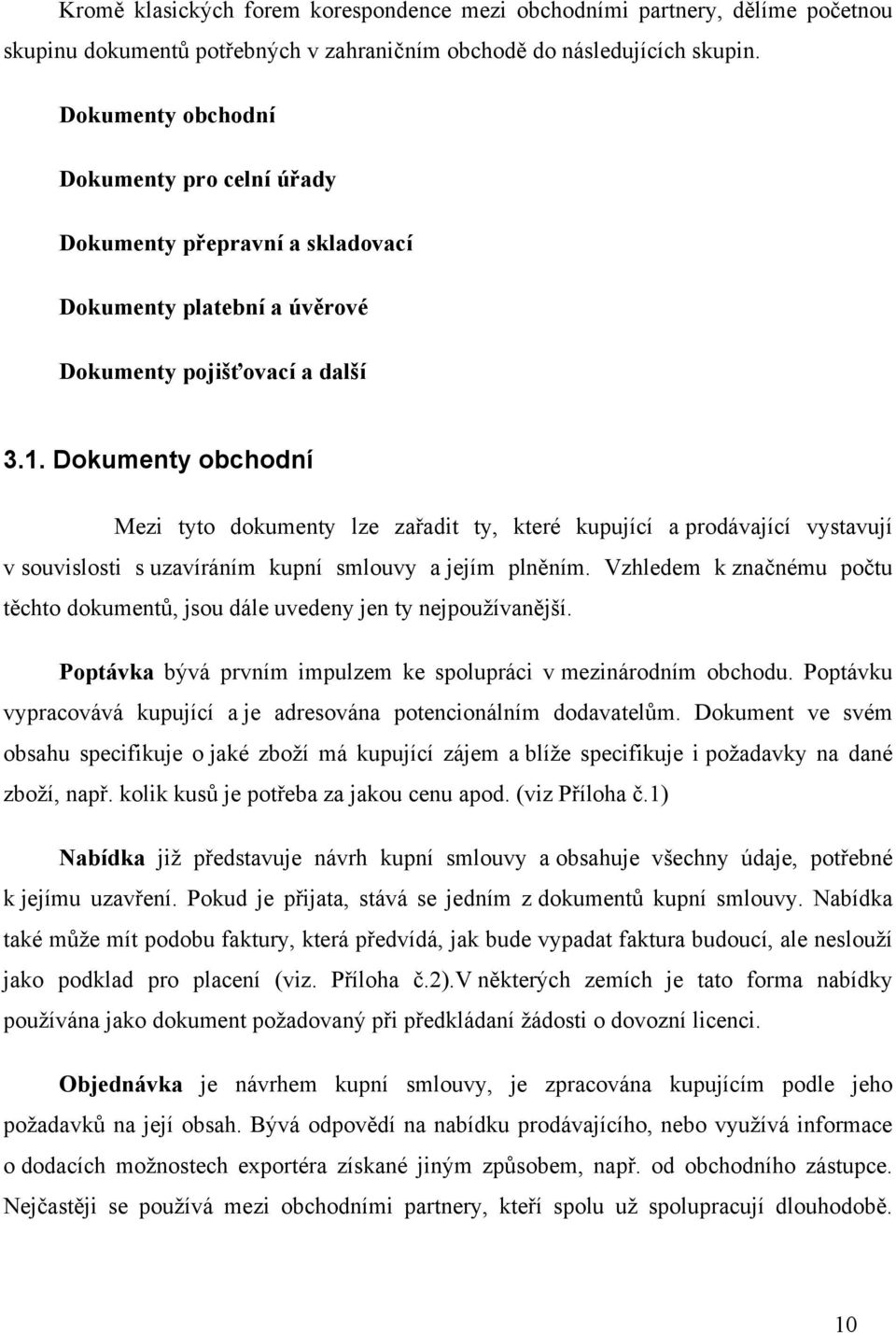 Dokumenty obchodní Mezi tyto dokumenty lze zařadit ty, které kupující a prodávající vystavují v souvislosti s uzavíráním kupní smlouvy a jejím plněním.