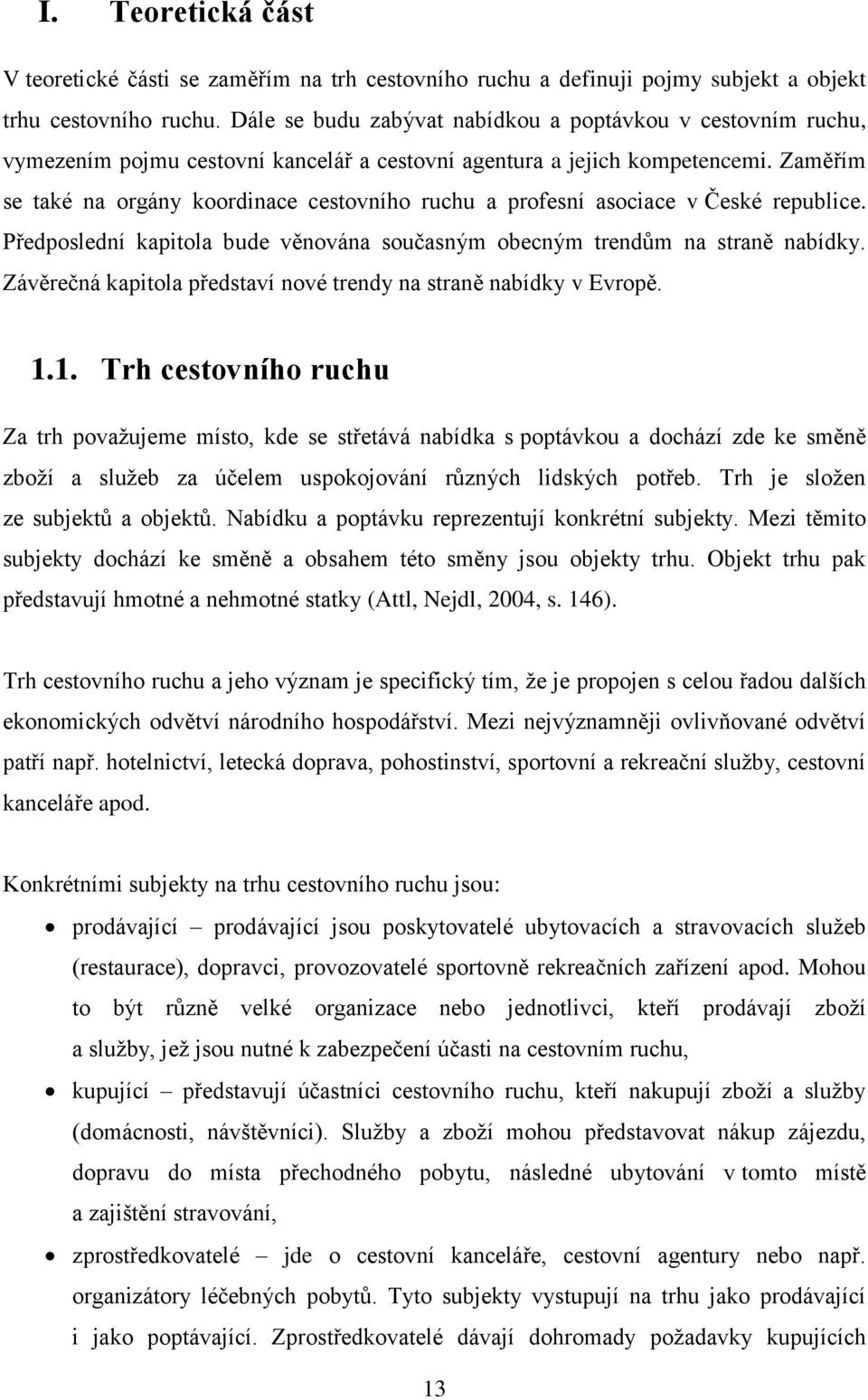 Zaměřím se také na orgány koordinace cestovního ruchu a profesní asociace v České republice. Předposlední kapitola bude věnována současným obecným trendům na straně nabídky.