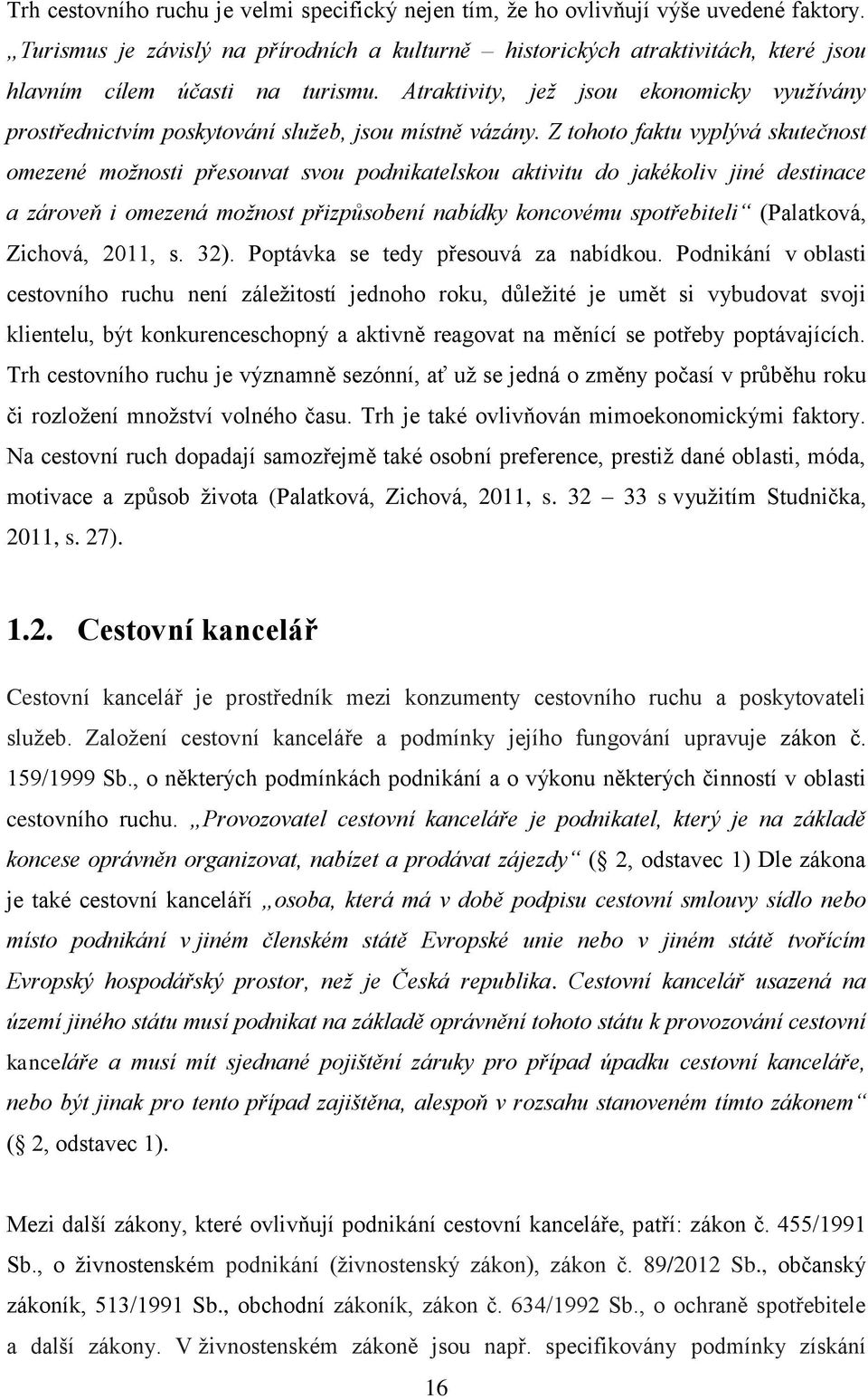 Atraktivity, jež jsou ekonomicky využívány prostřednictvím poskytování služeb, jsou místně vázány.