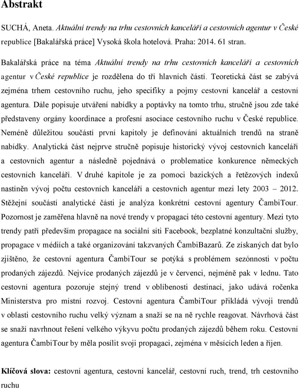 Teoretická část se zabývá zejména trhem cestovního ruchu, jeho specifiky a pojmy cestovní kancelář a cestovní agentura.