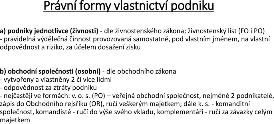 vytvořeny a vlastněny 2 či více lidmi - odpovědnost za ztráty podniku - nejčastěji ve formách: v. o. s.