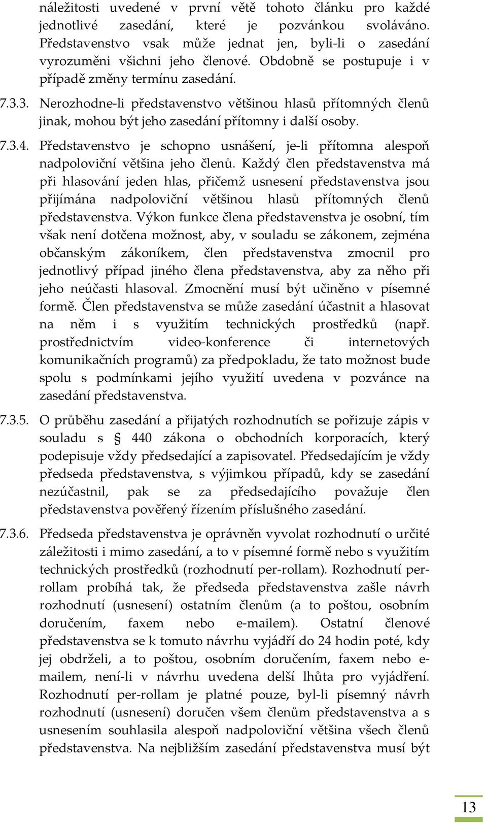 Představenstvo je schopno usnášení, je-li přítomna alespoň nadpoloviční většina jeho členů.