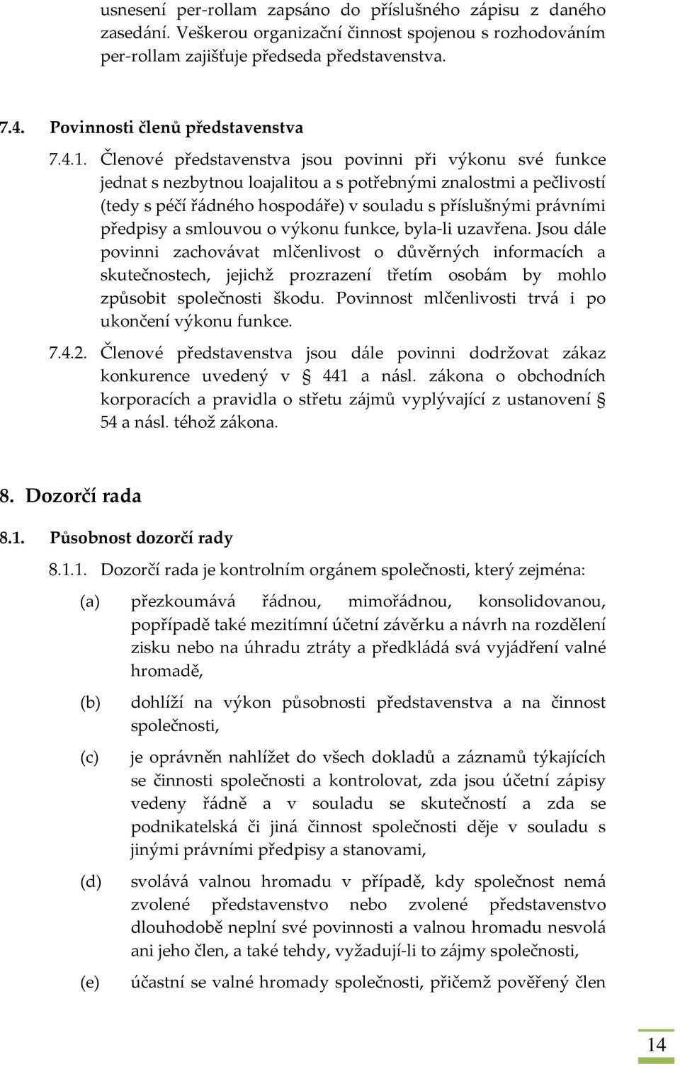 Členové představenstva jsou povinni při výkonu své funkce jednat s nezbytnou loajalitou a s potřebnými znalostmi a pečlivostí (tedy s péčí řádného hospodáře) v souladu s příslušnými právními předpisy