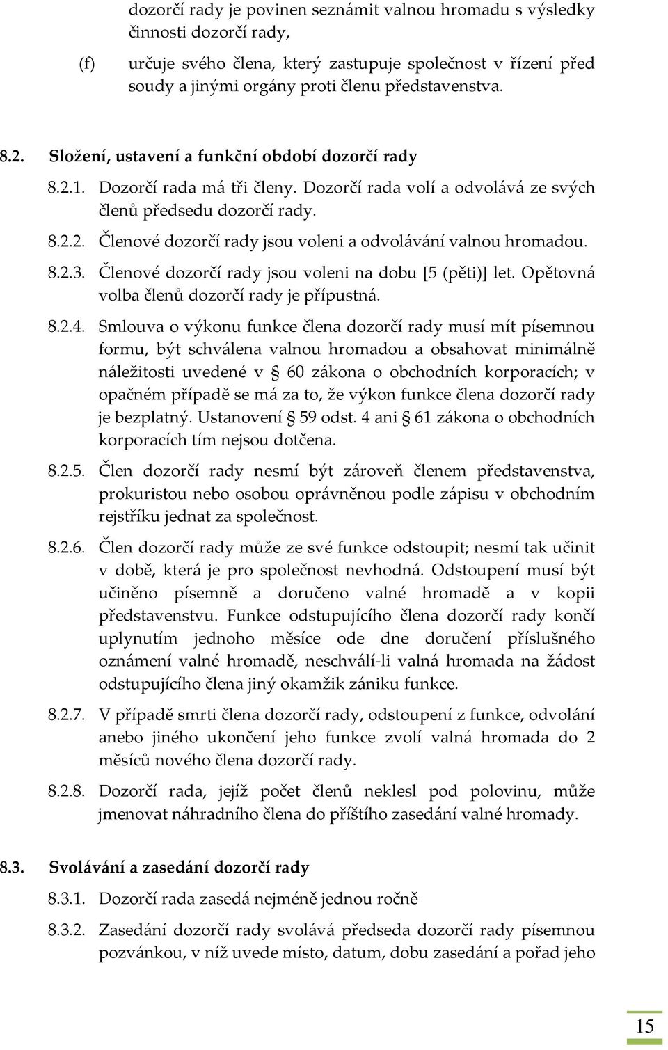 8.2.3. Členové dozorčí rady jsou voleni na dobu [5 (pěti)] let. Opětovná volba členů dozorčí rady je přípustná. 8.2.4.