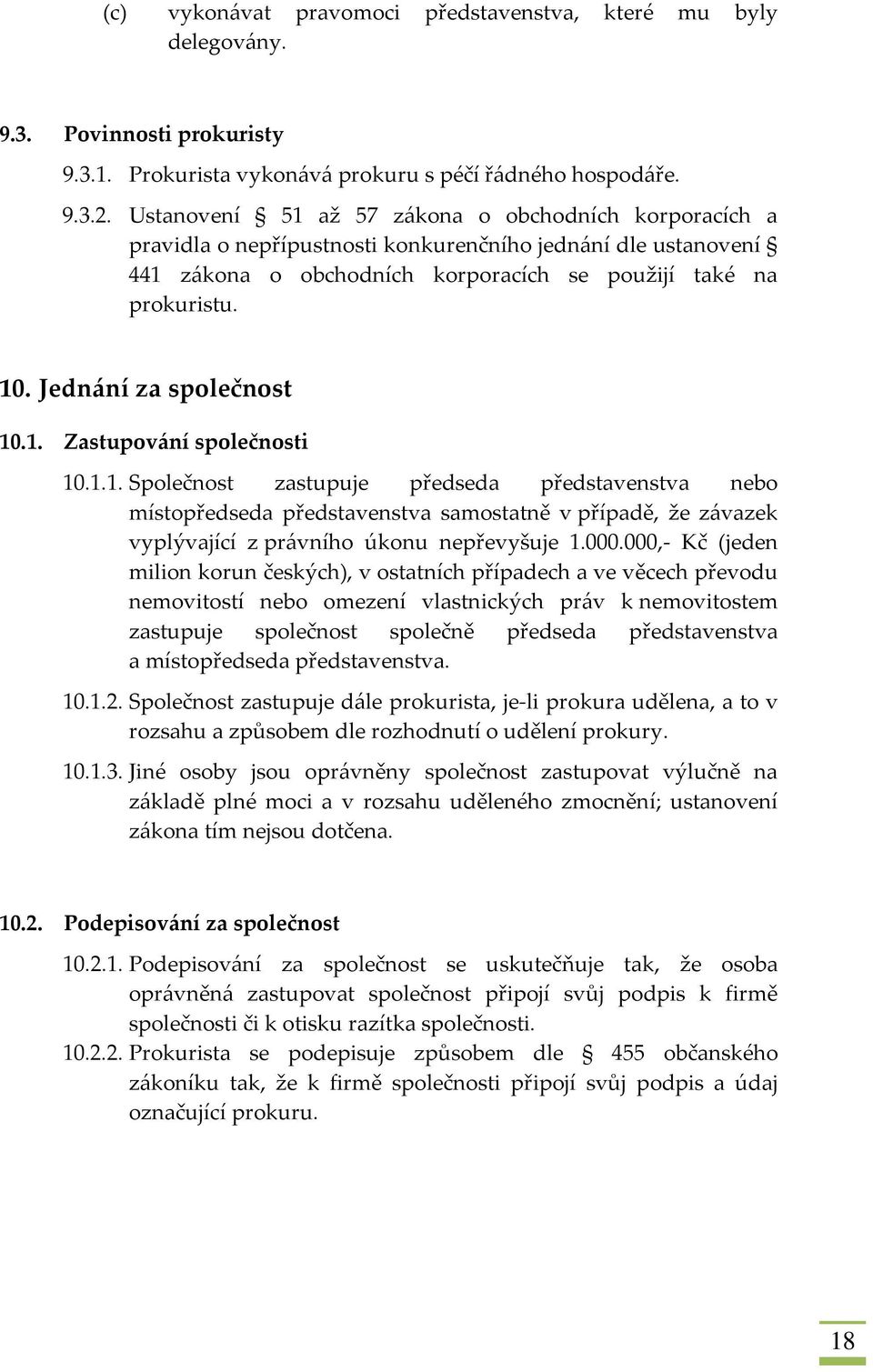 Jednání za společnost 10.1. Zastupování společnosti 10.1.1. Společnost zastupuje předseda představenstva nebo místopředseda představenstva samostatně v případě, že závazek vyplývající z právního úkonu nepřevyšuje 1.