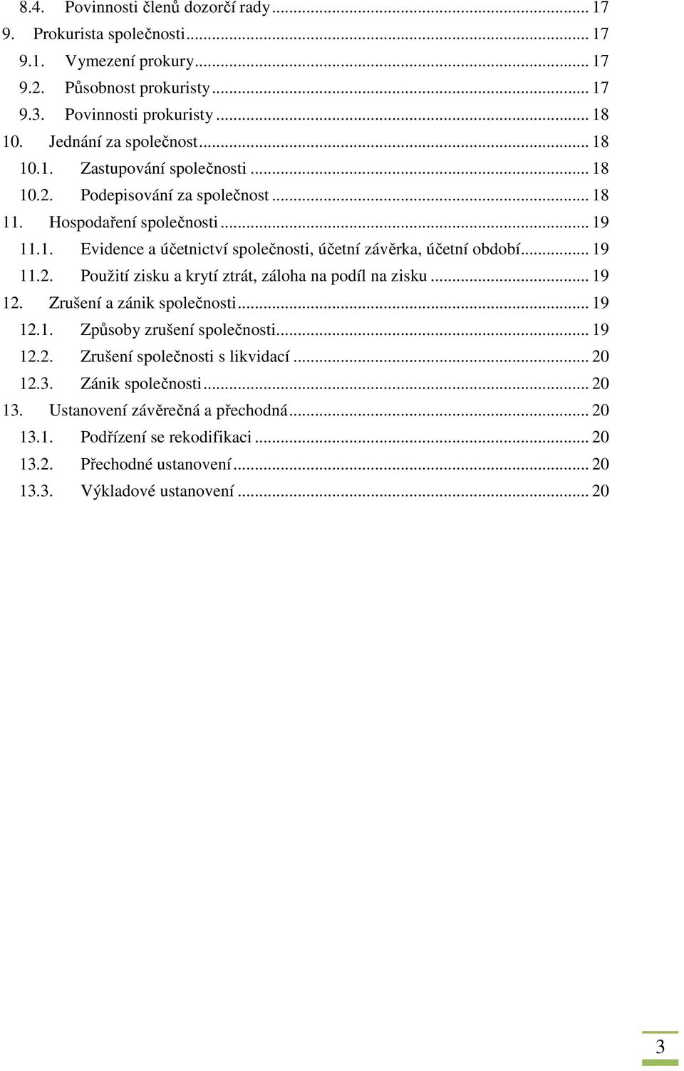 .. 19 11.2. Použití zisku a krytí ztrát, záloha na podíl na zisku... 19 12. Zrušení a zánik společnosti... 19 12.1. Způsoby zrušení společnosti... 19 12.2. Zrušení společnosti s likvidací.