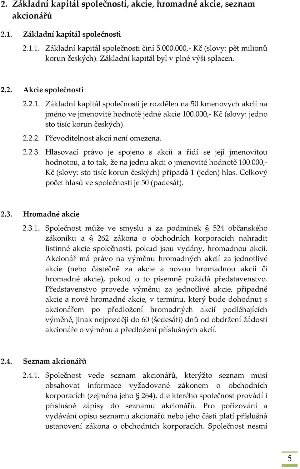 000,- Kč (slovy: jedno sto tisíc korun českých). 2.2.2. Převoditelnost akcií není omezena. 2.2.3.