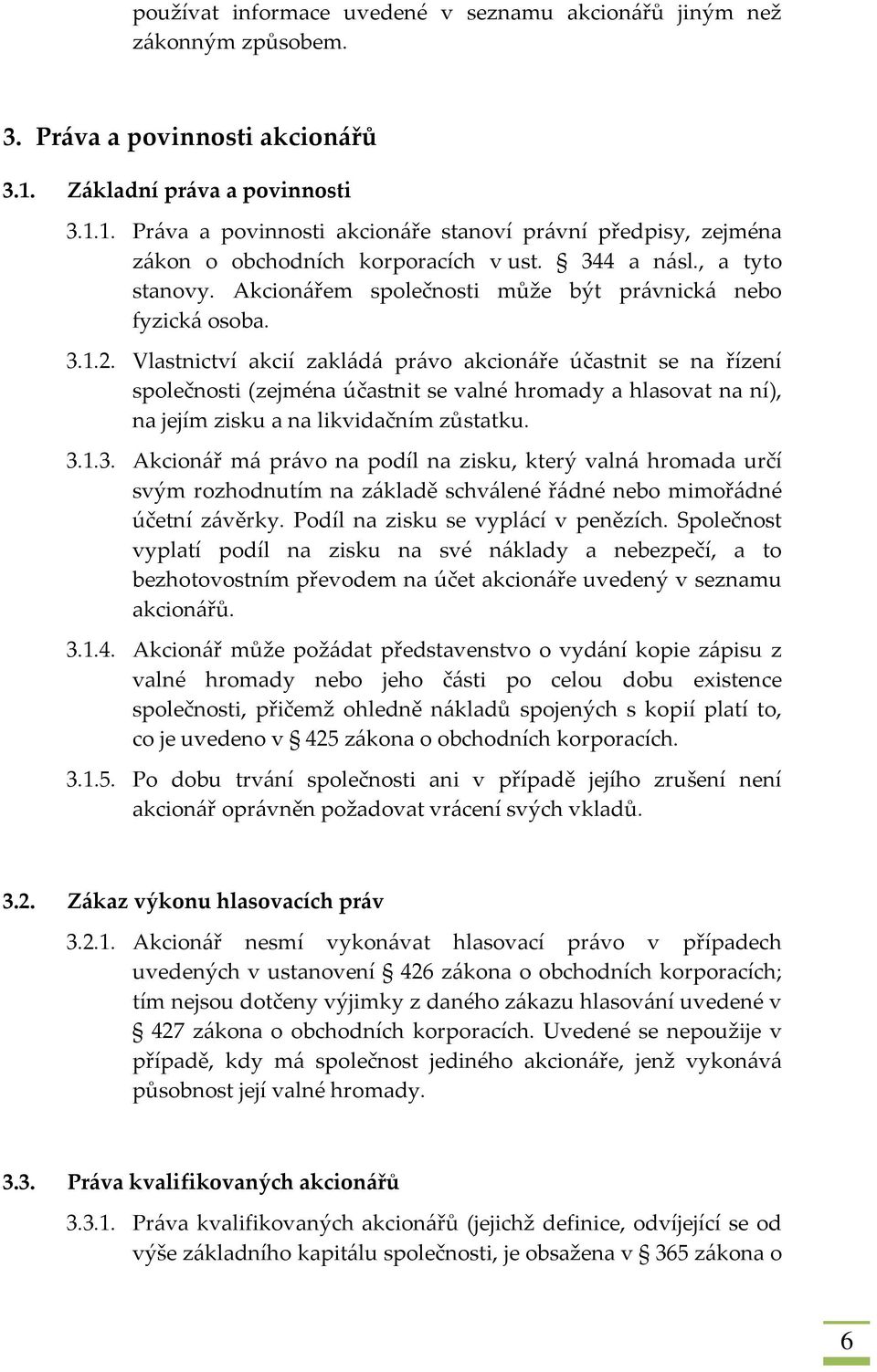 Akcionářem společnosti může být právnická nebo fyzická osoba. 3.1.2.