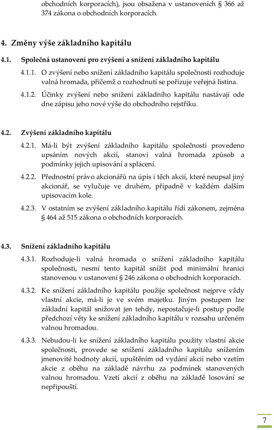 4.1.2. Účinky zvýšení nebo snížení základního kapitálu nastávají ode dne zápisu jeho nové výše do obchodního rejstříku. 4.2. Zvýšení základního kapitálu 4.2.1. Má-li být zvýšení základního kapitálu společnosti provedeno upsáním nových akcií, stanoví valná hromada způsob a podmínky jejich upisování a splácení.