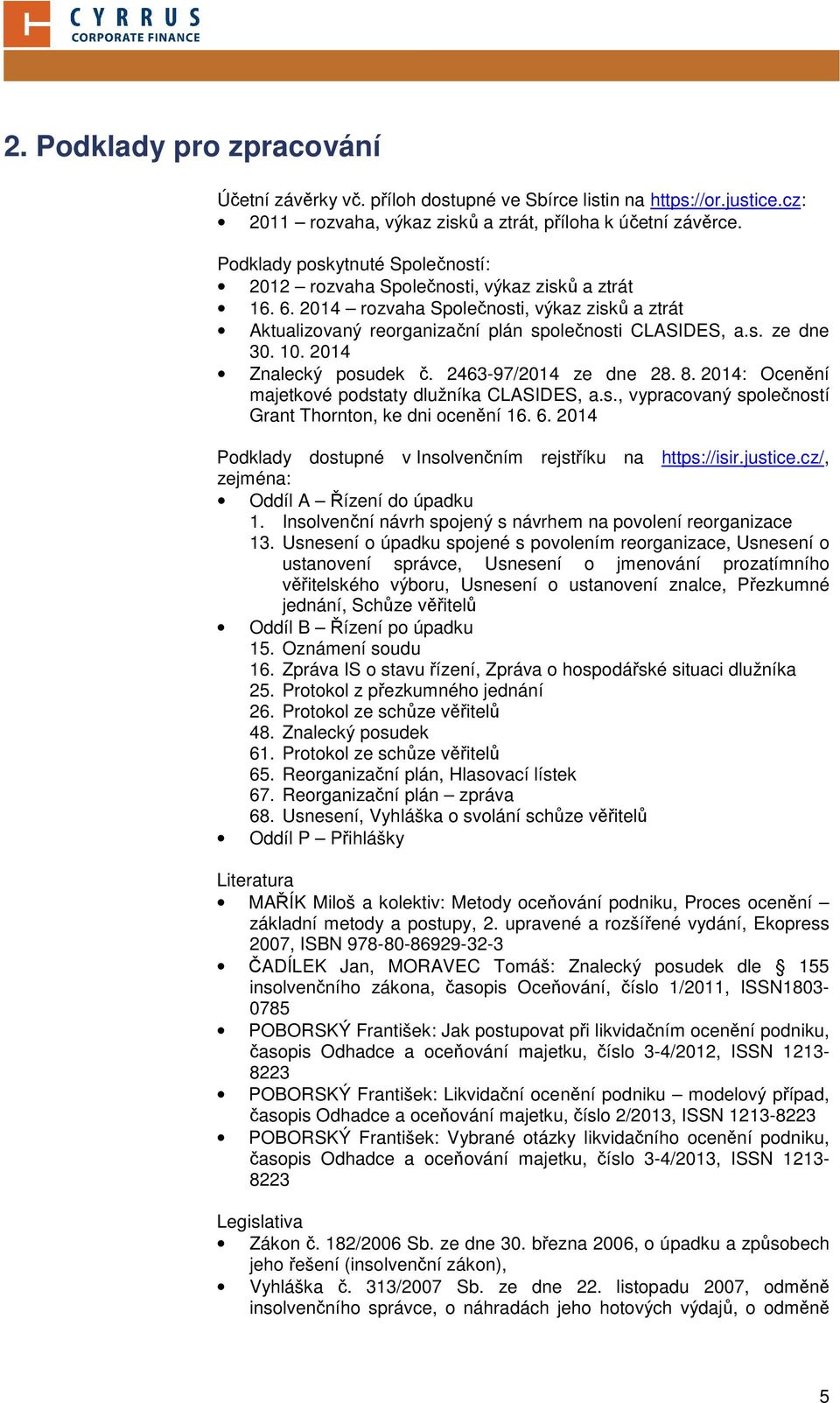 10. 2014 Znalecký posudek č. 2463-97/2014 ze dne 28. 8. 2014: Ocenění majetkové podstaty dlužníka CLASIDES, a.s., vypracovaný společností Grant Thornton, ke dni ocenění 16. 6.