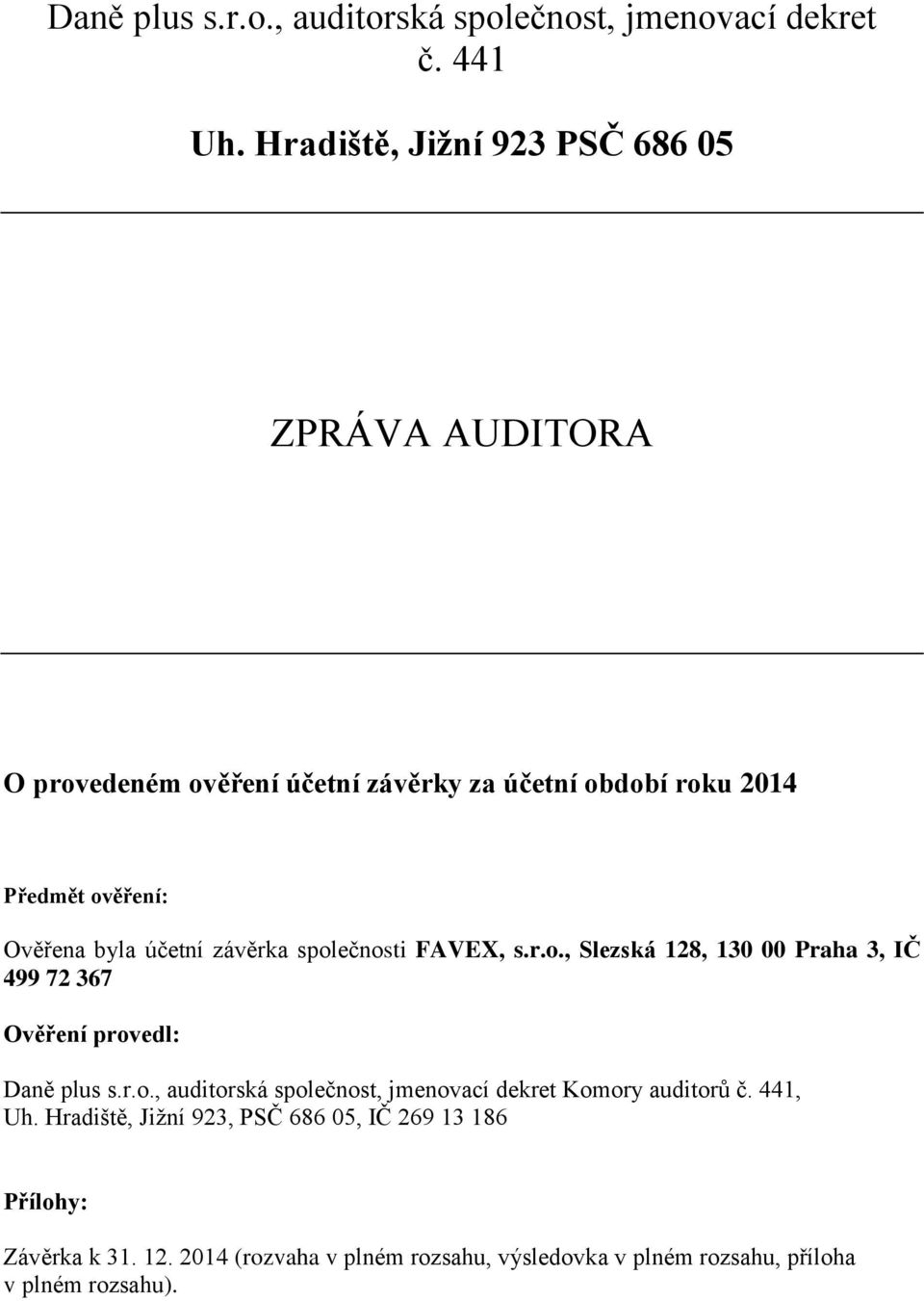 byla účetní závěrka společnosti FAVEX, s.r.o., Slezská 128, 130 00 Praha 3, IČ 499 72 367 Ověření provedl: Daně plus s.r.o., auditorská společnost, jmenovací dekret Komory auditorů č.