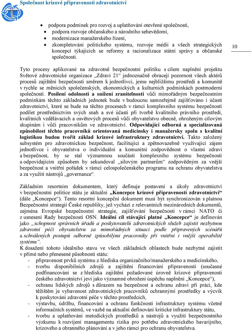 10 Tyto procesy aplikované na zdravotně bezpečnostní politiku s cílem naplnění projektu Světové zdravotnické organizace Zdraví 21 jednoznačně obracejí pozornost všech aktérů procesů zajištění