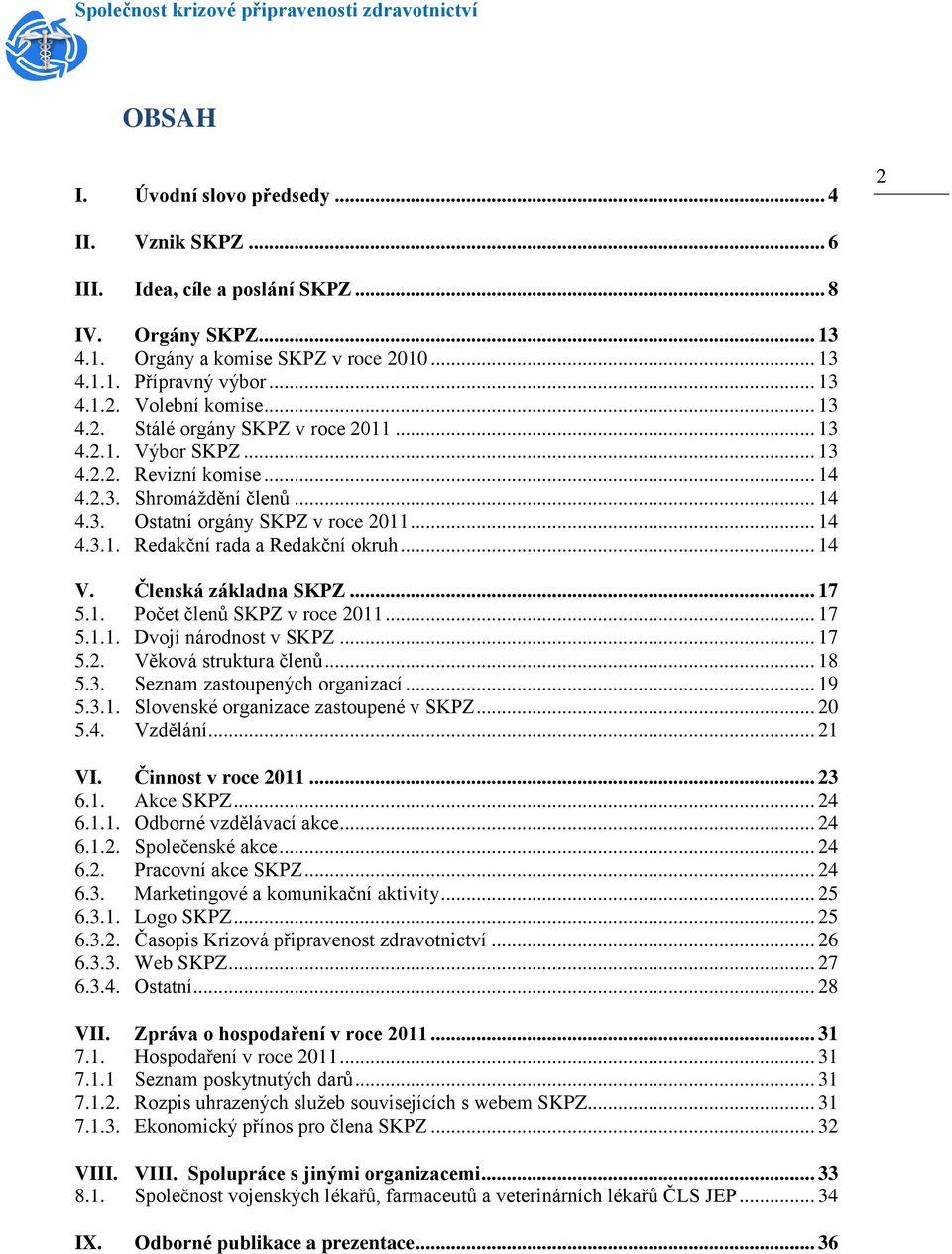 .. 14 V. Členská základna SKPZ... 17 5.1. Počet členů SKPZ v roce 2011... 17 5.1.1. Dvojí národnost v SKPZ... 17 5.2. Věková struktura členů... 18 5.3. Seznam zastoupených organizací... 19 5.3.1. Slovenské organizace zastoupené v SKPZ.