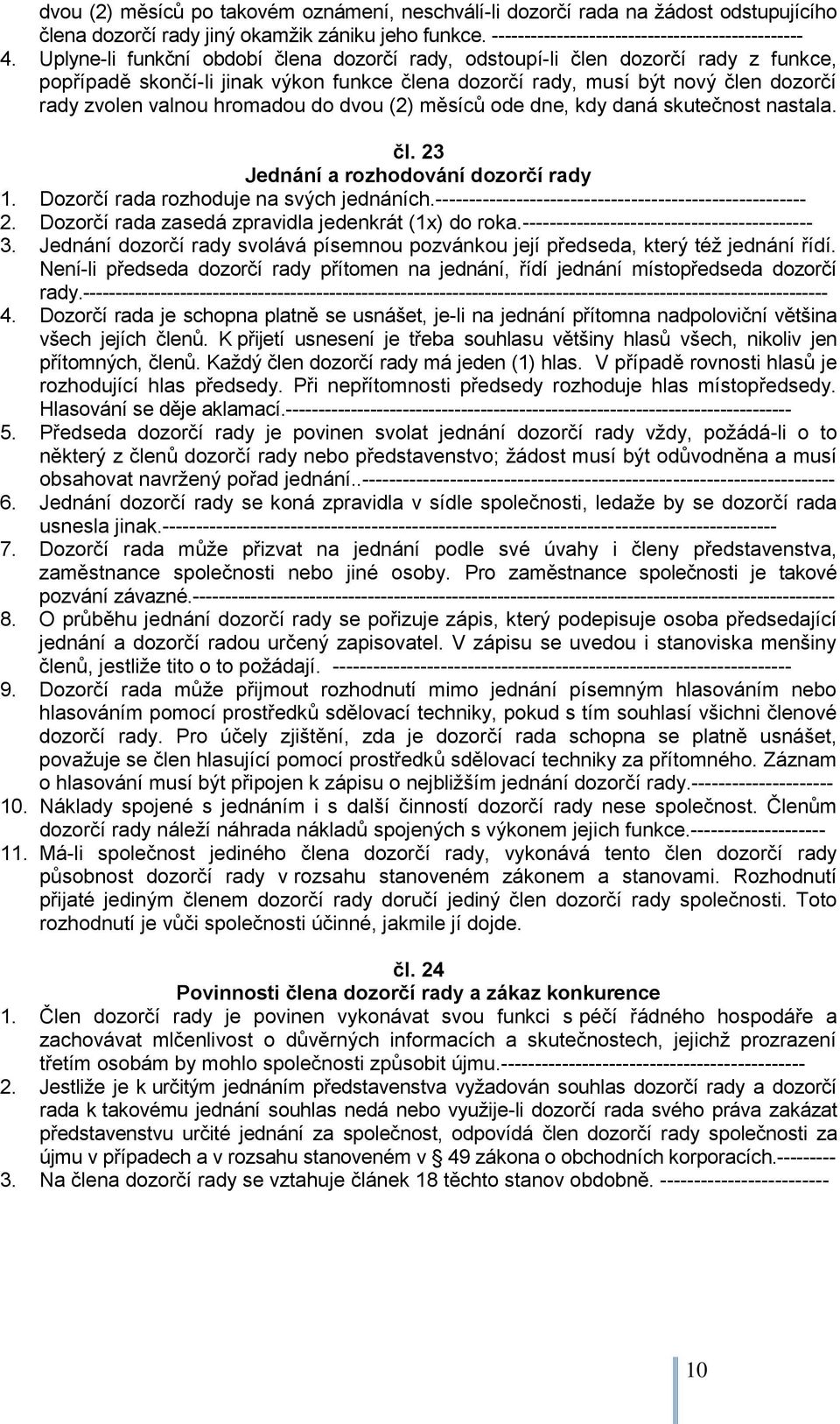 do dvou (2) měsíců ode dne, kdy daná skutečnost nastala. čl. 23 Jednání a rozhodování dozorčí rady 1. Dozorčí rada rozhoduje na svých jednáních.