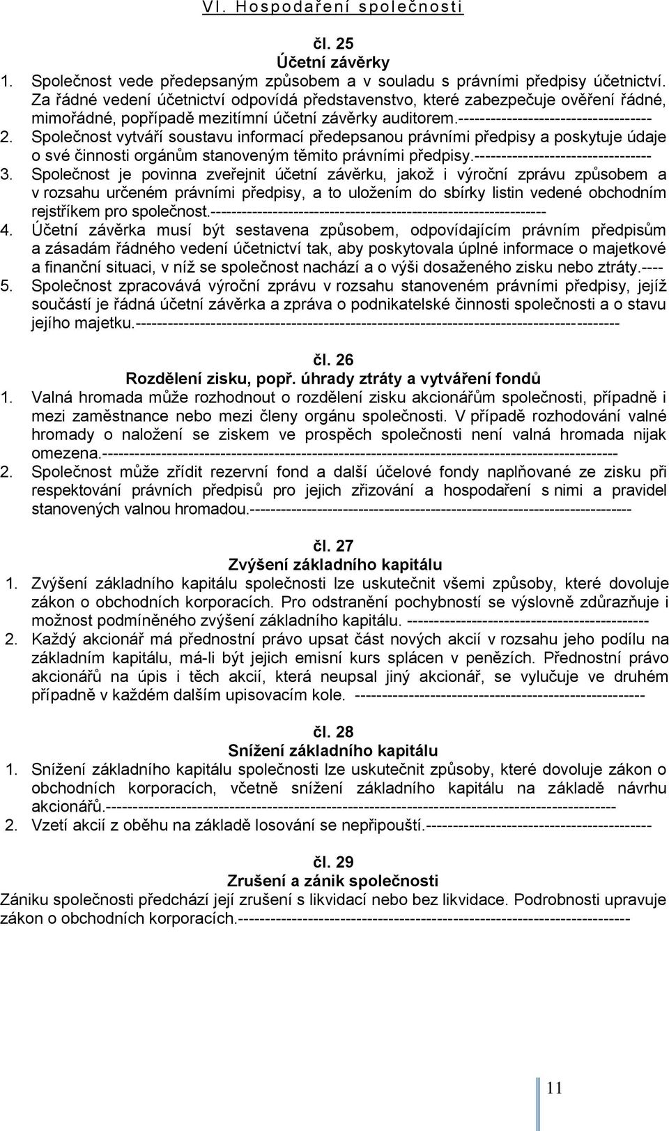 Společnost vytváří soustavu informací předepsanou právními předpisy a poskytuje údaje o své činnosti orgánům stanoveným těmito právními předpisy.--------------------------------- 3.