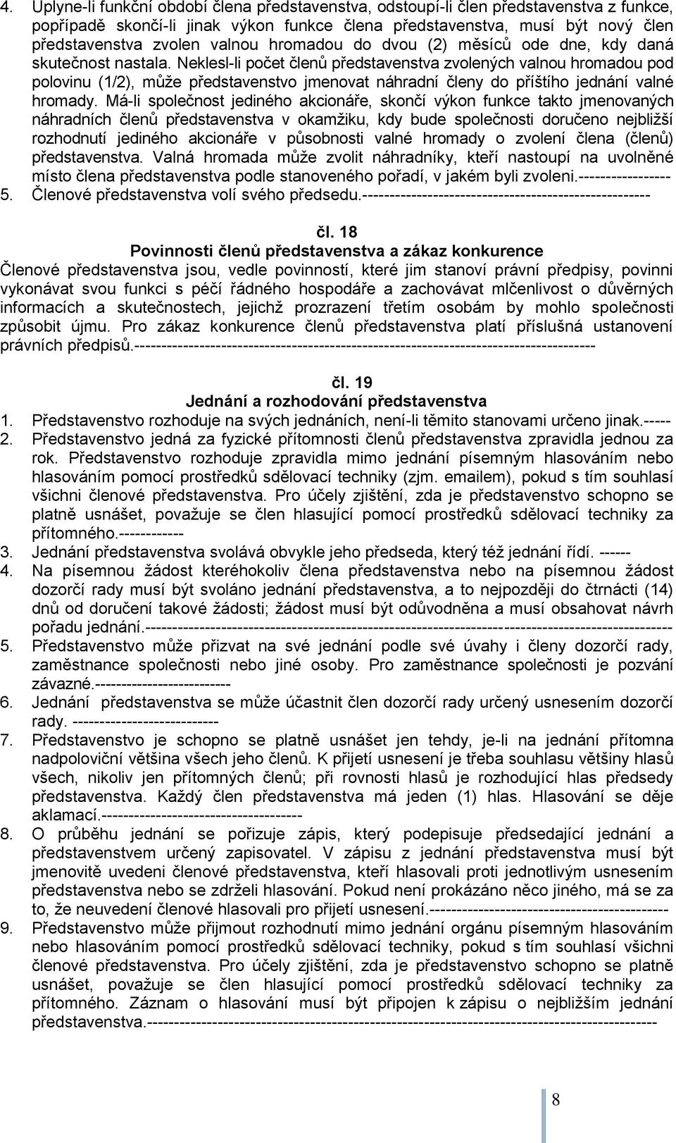 Neklesl-li počet členů představenstva zvolených valnou hromadou pod polovinu (1/2), může představenstvo jmenovat náhradní členy do příštího jednání valné hromady.