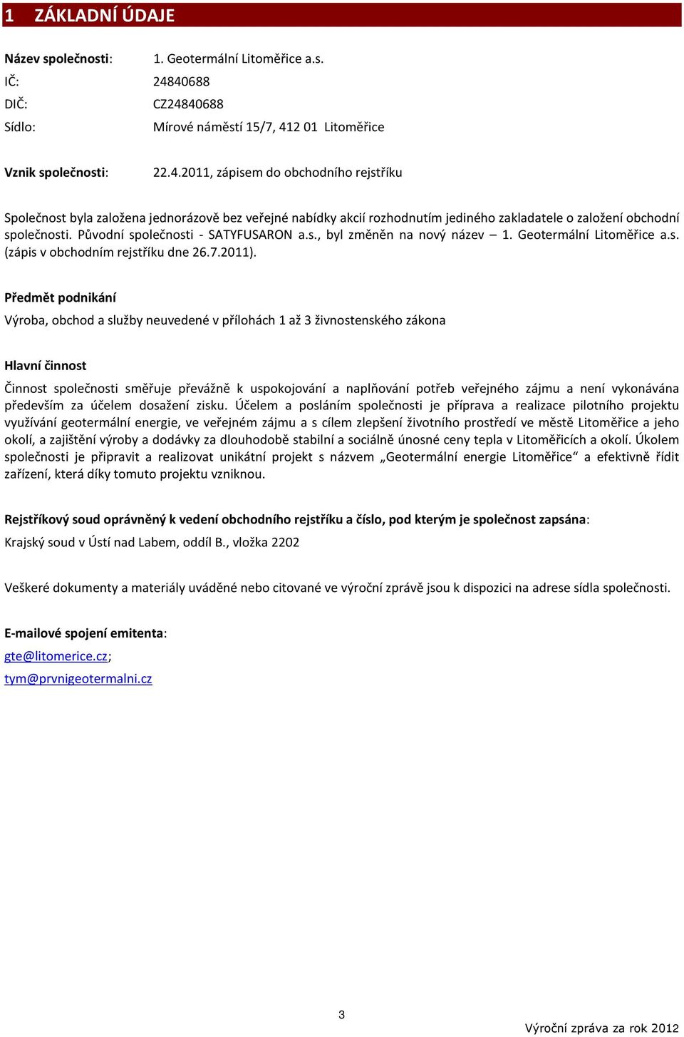 Původní společnosti - SATYFUSARON a.s., byl změněn na nový název 1. Geotermální Litoměřice a.s. (zápis v obchodním rejstříku dne 26.7.2011).