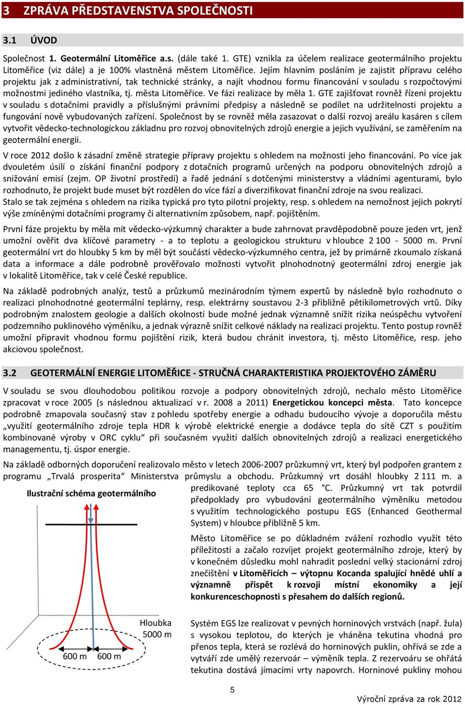 Jejím hlavním posláním je zajistit přípravu celého projektu jak z administrativní, tak technické stránky, a najít vhodnou formu financování v souladu s rozpočtovými možnostmi jediného vlastníka, tj.