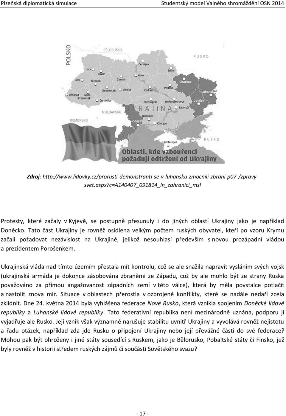 Tato část Ukrajiny je rovněž osídlena velkým počtem ruských obyvatel, kteří po vzoru Krymu začali požadovat nezávislost na Ukrajině, jelikož nesouhlasí především s novou prozápadní vládou a