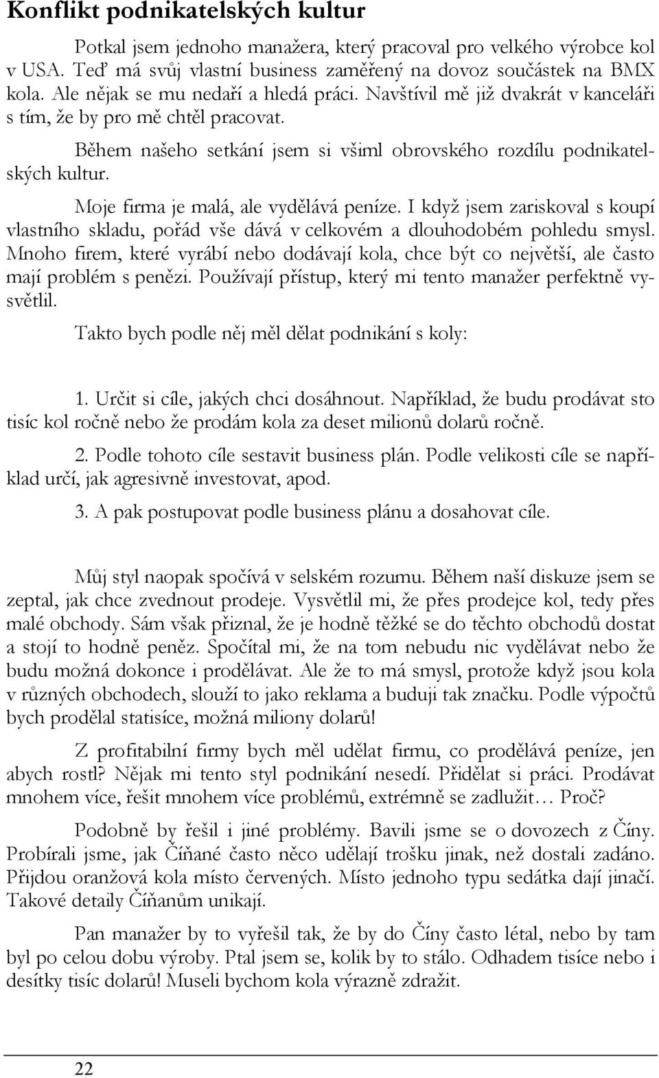 Moje firma je malá, ale vydělává peníze. I když jsem zariskoval s koupí vlastního skladu, pořád vše dává v celkovém a dlouhodobém pohledu smysl.